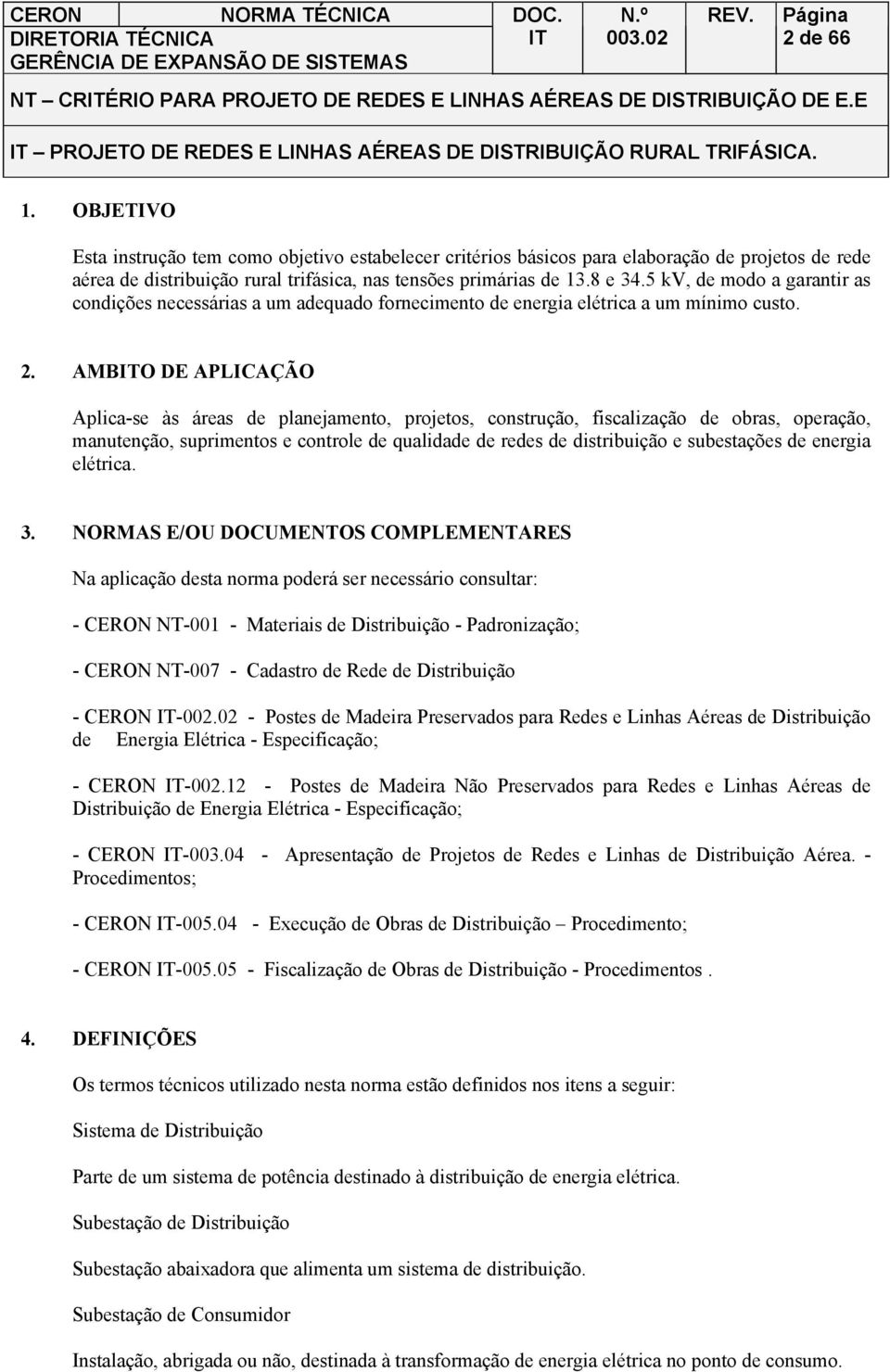 AMBO DE APLICAÇÃO Aplica-se às áreas de planejamento, projetos, construção, fiscalização de obras, operação, manutenção, suprimentos e controle de qualidade de redes de distribuição e subestações de