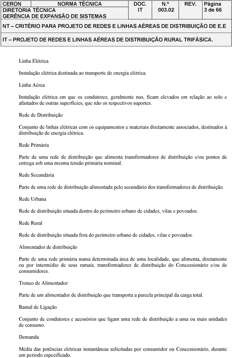 Rede de Distribuição Conjunto de linhas elétricas com os equipamentos e materiais diretamente associados, destinados à distribuição de energia elétrica.