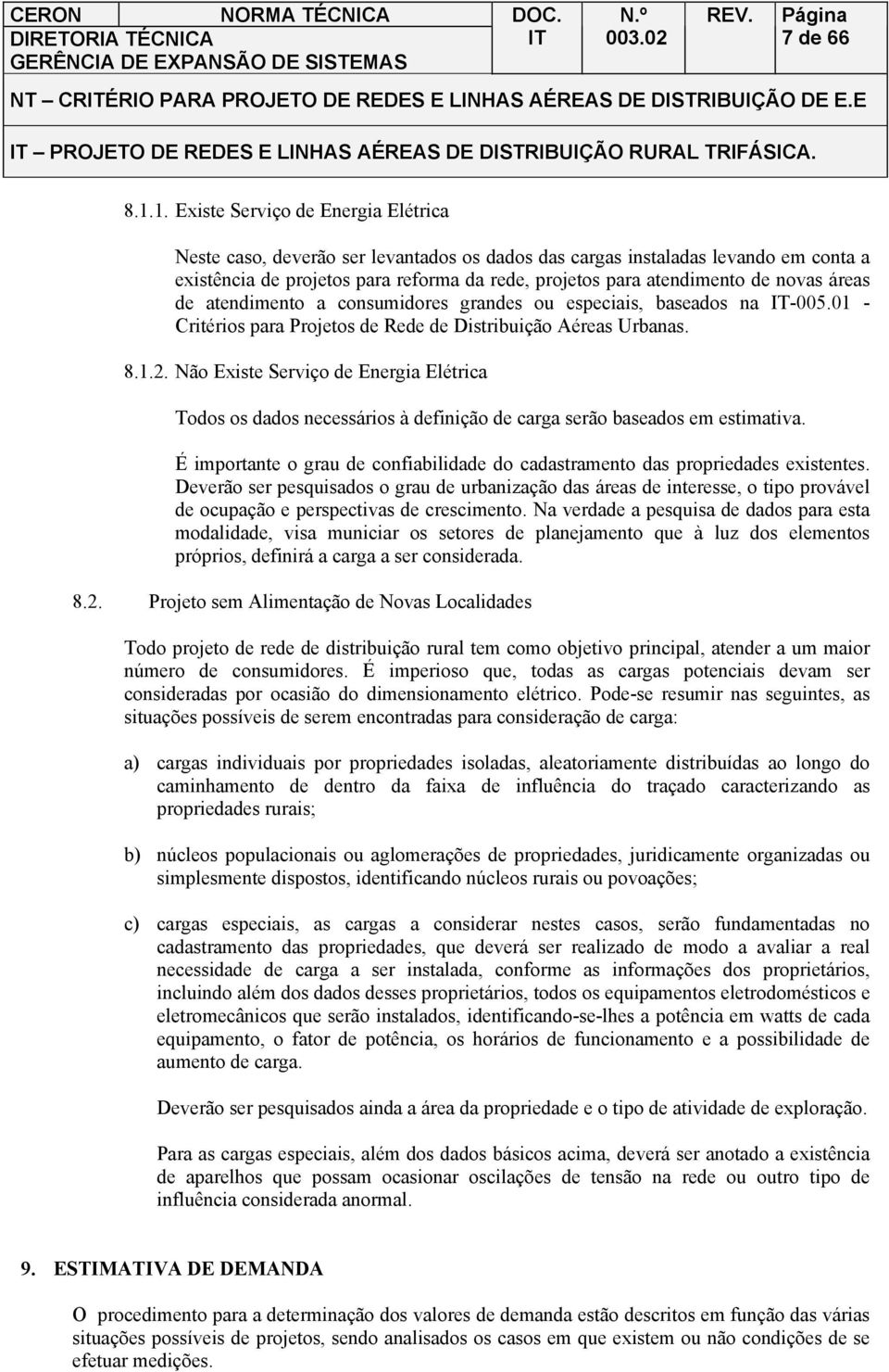 novas áreas de atendimento a consumidores grandes ou especiais, baseados na -005.01 - Critérios para Projetos de Rede de Distribuição Aéreas Urbanas. 8.1.2.