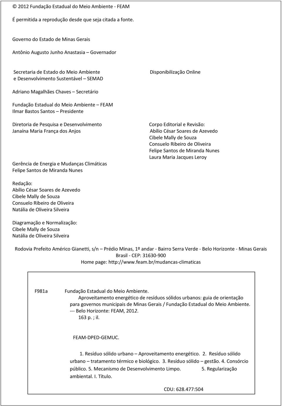 Secretário Fundação Estadual do Meio Ambiente FEAM Ilmar Bastos Santos Presidente Diretoria de Pesquisa e Desenvolvimento Janaína Maria França dos Anjos Gerência de Energia e Mudanças Climáticas