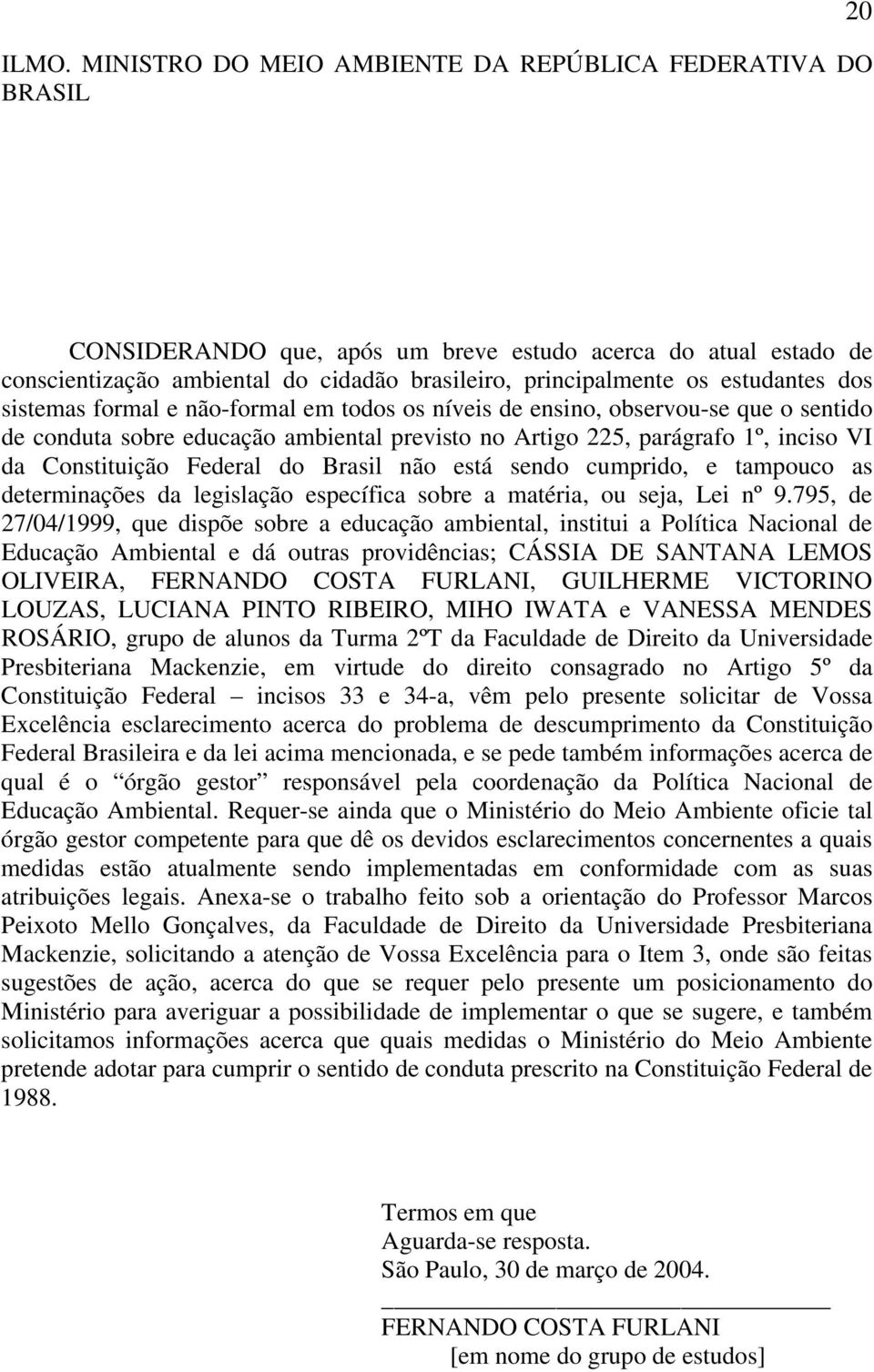 Constituição Federal do Brasil não está sendo cumprido, e tampouco as determinações da legislação específica sobre a matéria, ou seja, Lei nº 9.