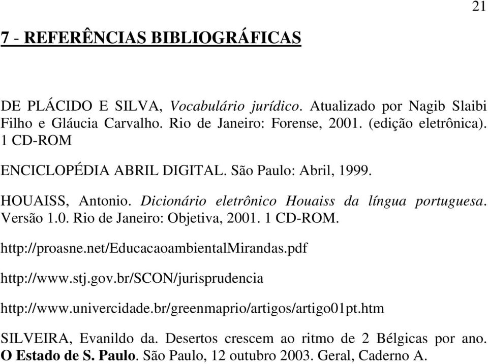 Rio de Janeiro: Objetiva, 2001. 1 CD-ROM. http://proasne.net/educacaoambientalmirandas.pdf http://www.stj.gov.br/scon/jurisprudencia http://www.univercidade.