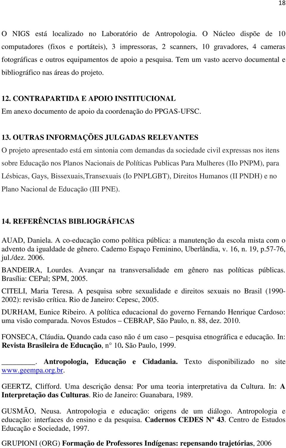 Tem um vasto acervo documental e bibliográfico nas áreas do projeto. 12. CONTRAPARTIDA E APOIO INSTITUCIONAL Em anexo documento de apoio da coordenação do PPGAS-UFSC. 13.