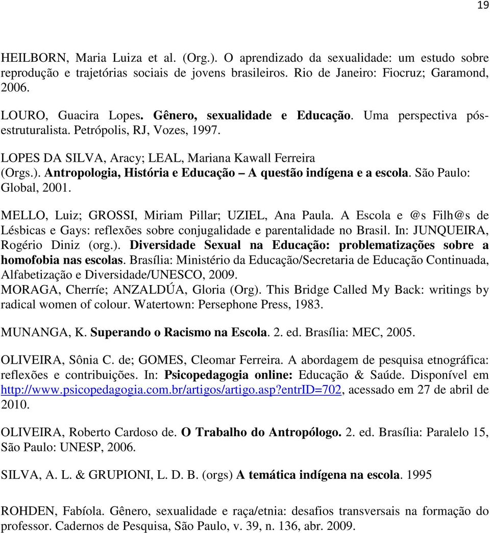 Antropologia, História e Educação A questão indígena e a escola. São Paulo: Global, 2001. MELLO, Luiz; GROSSI, Miriam Pillar; UZIEL, Ana Paula.