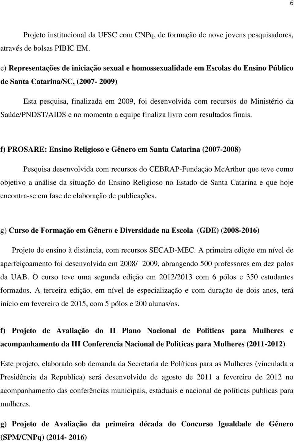 da Saúde/PNDST/AIDS e no momento a equipe finaliza livro com resultados finais.