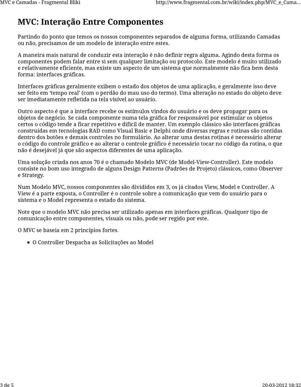 Este modelo é muito utilizado e relativamente eficiente, mas existe um aspecto de um sistema que normalmente não fica bem desta forma: interfaces gráficas.