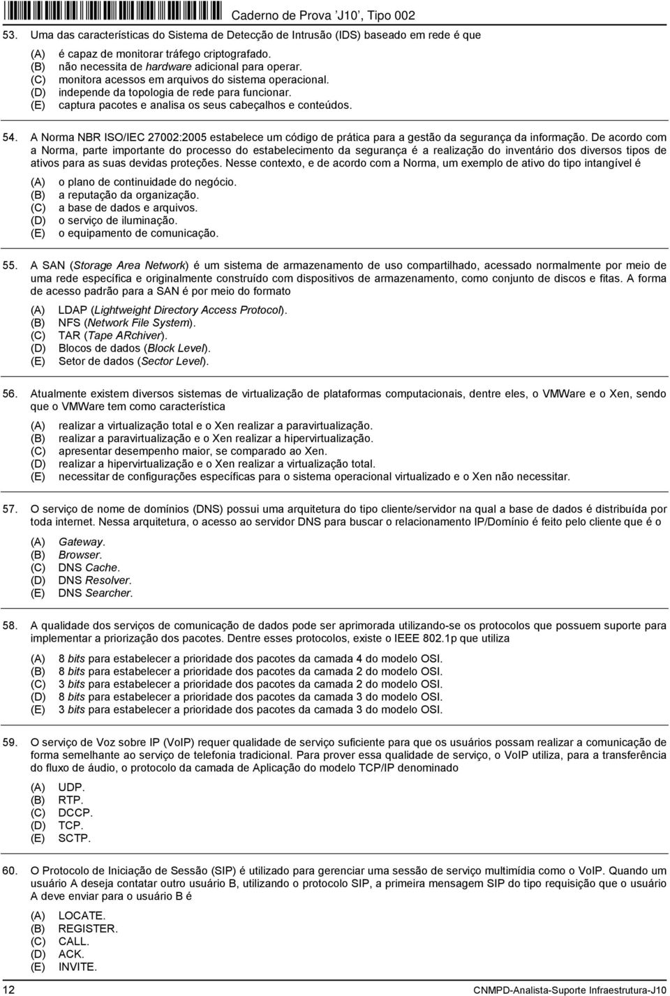 A Norma NBR ISO/IEC 27002:2005 estabelece um código de prática para a gestão da segurança da informação.