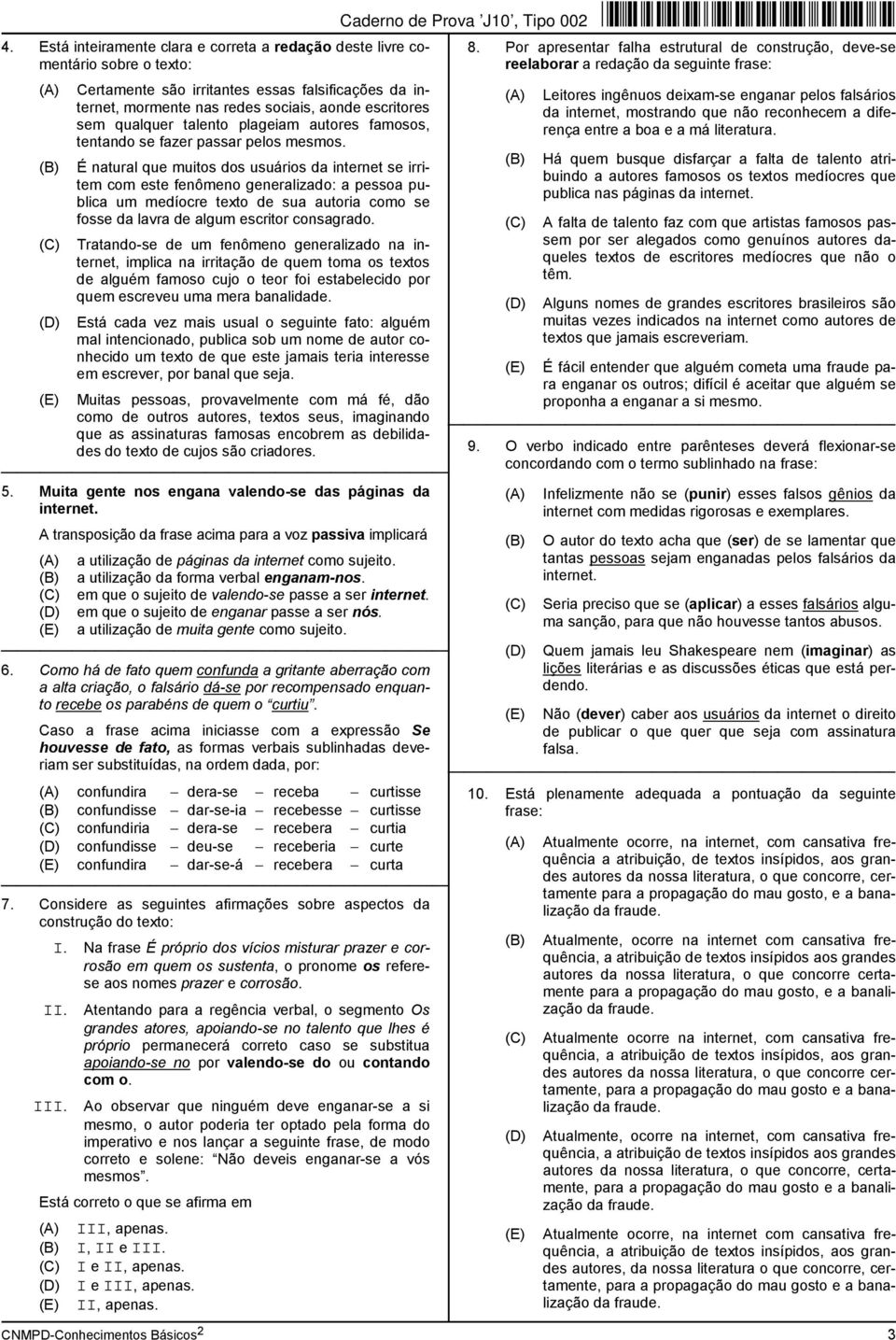 É natural que muitos dos usuários da internet se irritem com este fenômeno generalizado: a pessoa publica um medíocre texto de sua autoria como se fosse da lavra de algum escritor consagrado.