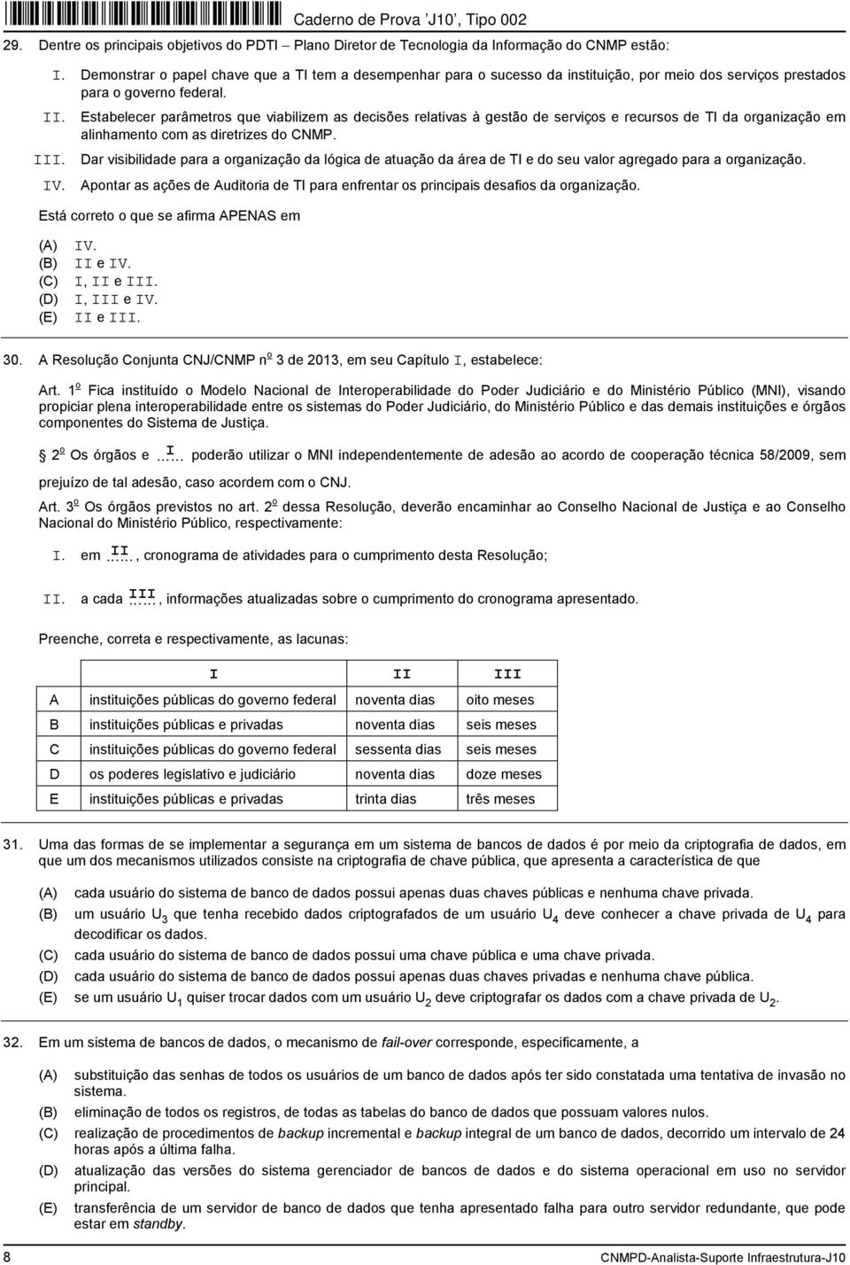 Estabelecer parâmetros que viabilizem as decisões relativas à gestão de serviços e recursos de TI da organização em alinhamento com as diretrizes do CNMP. III. IV.