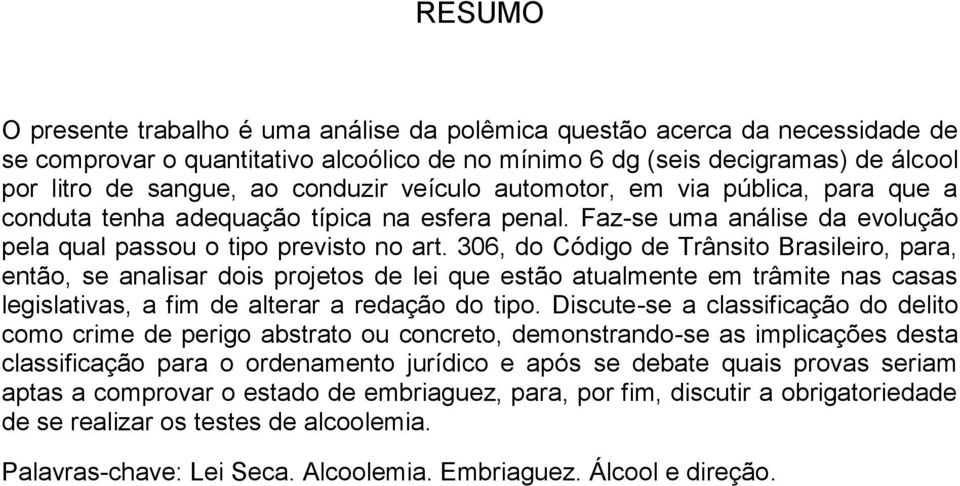 306, do Código de Trânsito Brasileiro, para, então, se analisar dois projetos de lei que estão atualmente em trâmite nas casas legislativas, a fim de alterar a redação do tipo.