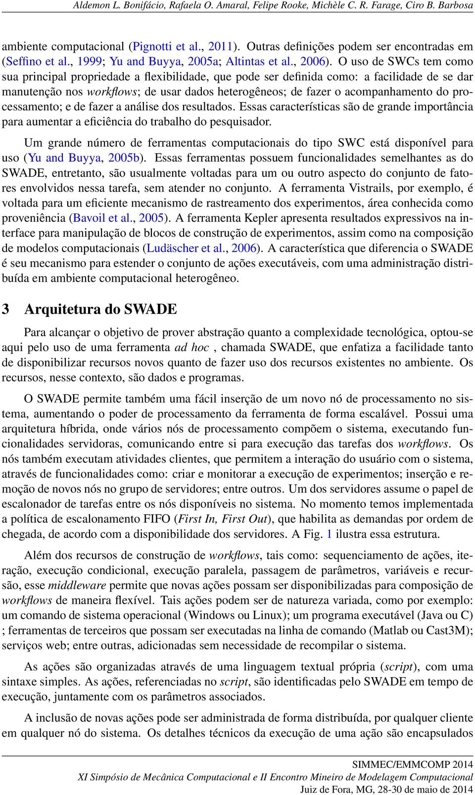 processamento; e de fazer a análise dos resultados. Essas características são de grande importância para aumentar a eficiência do trabalho do pesquisador.