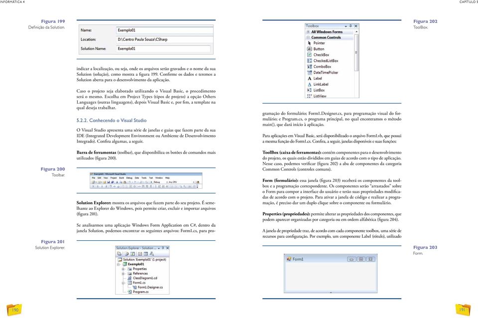 Confirme os dados e teremos a Solution aberta para o desenvolvimento da aplicação. Caso o projeto seja elaborado utilizando o Visual Basic, o procedimento será o mesmo.