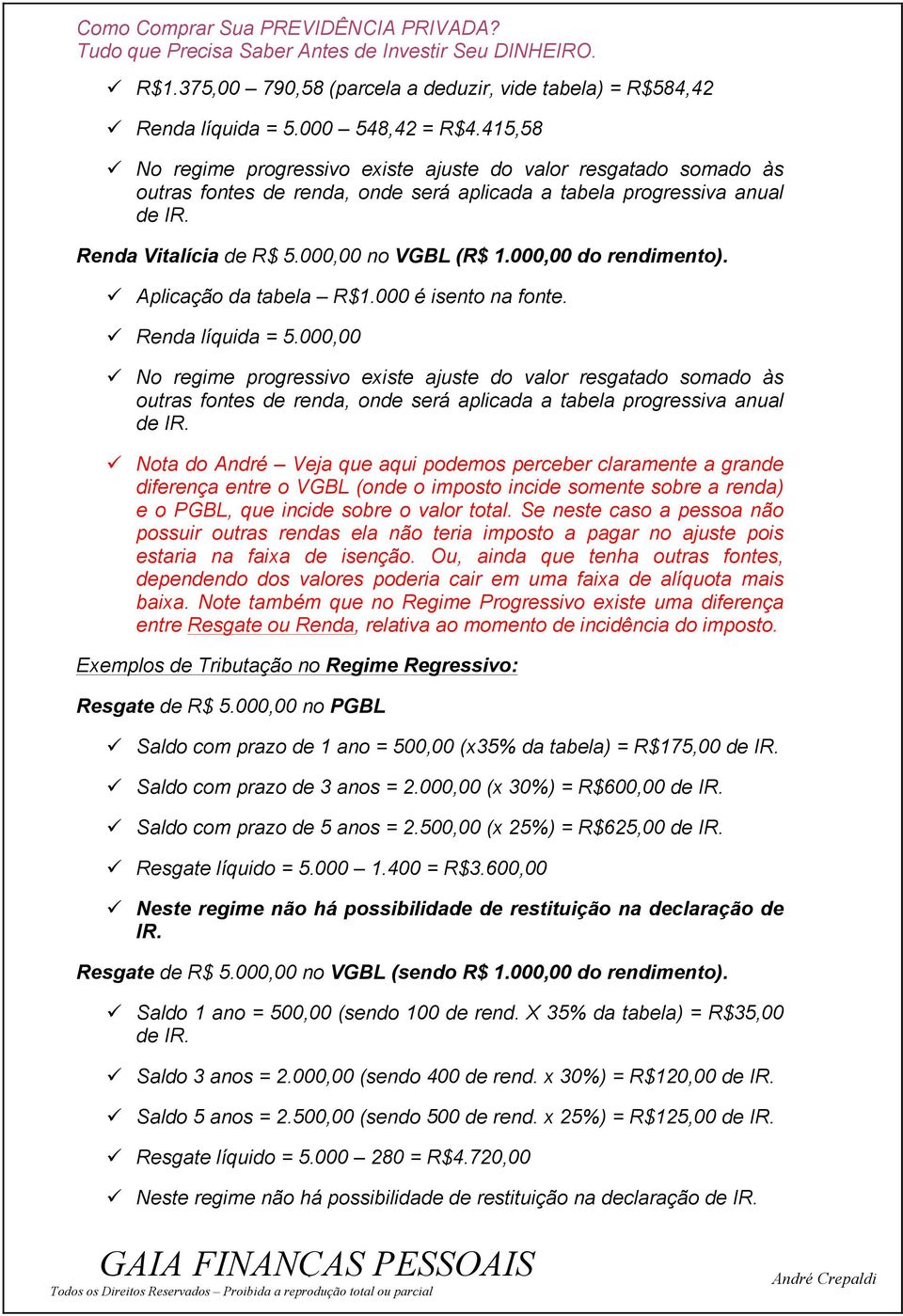 000,00 do rendimento). ü Aplicação da tabela R$1.000 é isento na fonte. ü Renda líquida = 5.