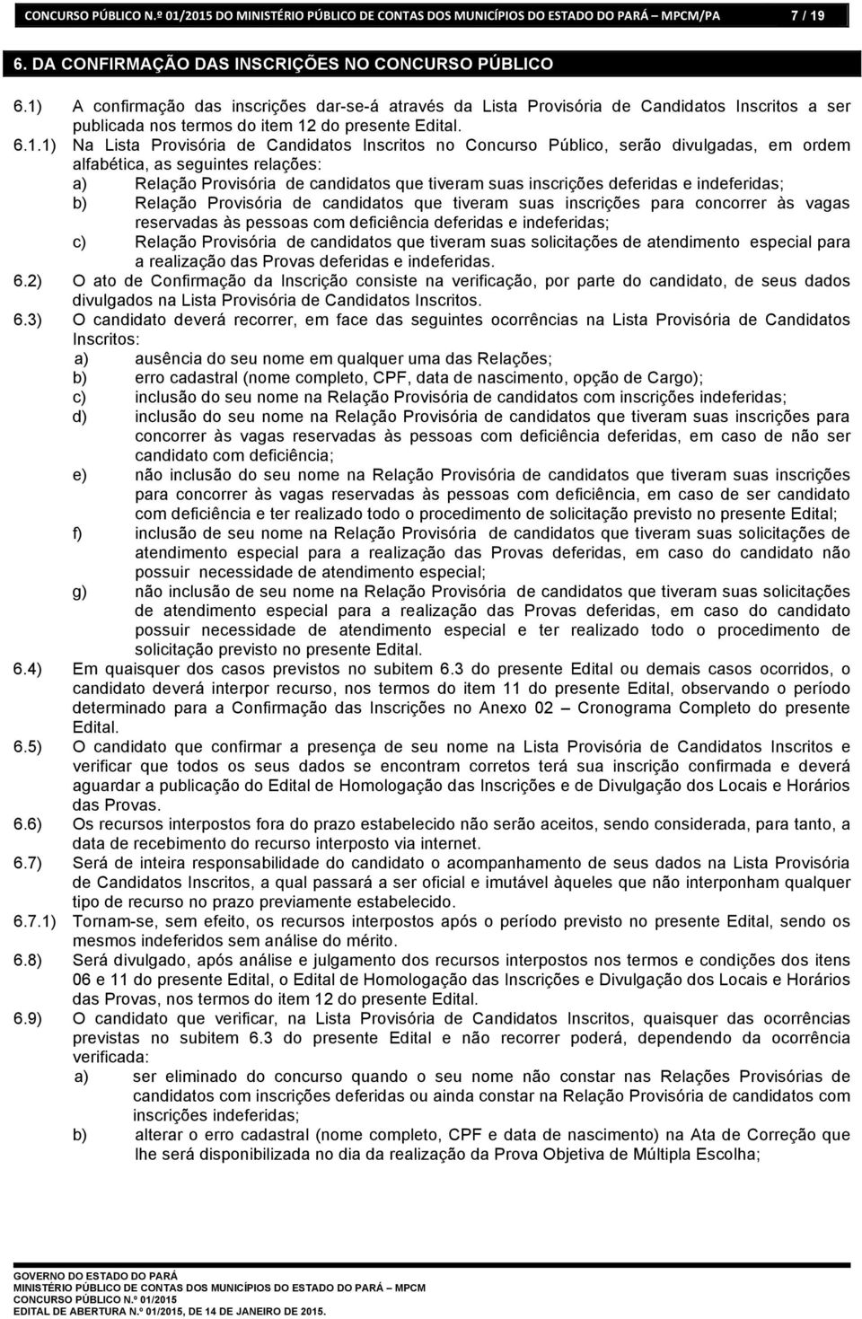 Inscritos no Concurso Público, serão divulgadas, em ordem alfabética, as seguintes relações: a) Relação Provisória de candidatos que tiveram suas inscrições deferidas e indeferidas; b) Relação