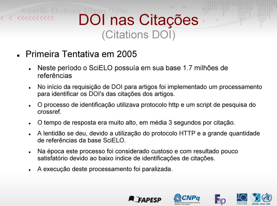 O processo de identificação utilizava protocolo http e um script de pesquisa do crossref. O tempo de resposta era muito alto, em média 3 segundos por citação.