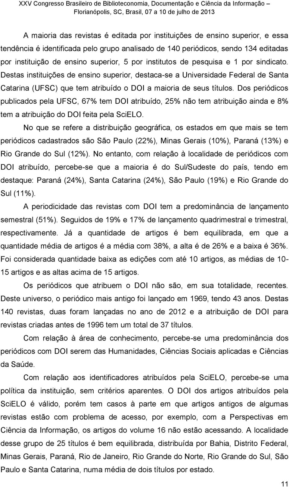 Dos periódicos publicados pela UFSC, 67% tem DOI atribuído, 25% não tem atribuição ainda e 8% tem a atribuição do DOI feita pela SciELO.