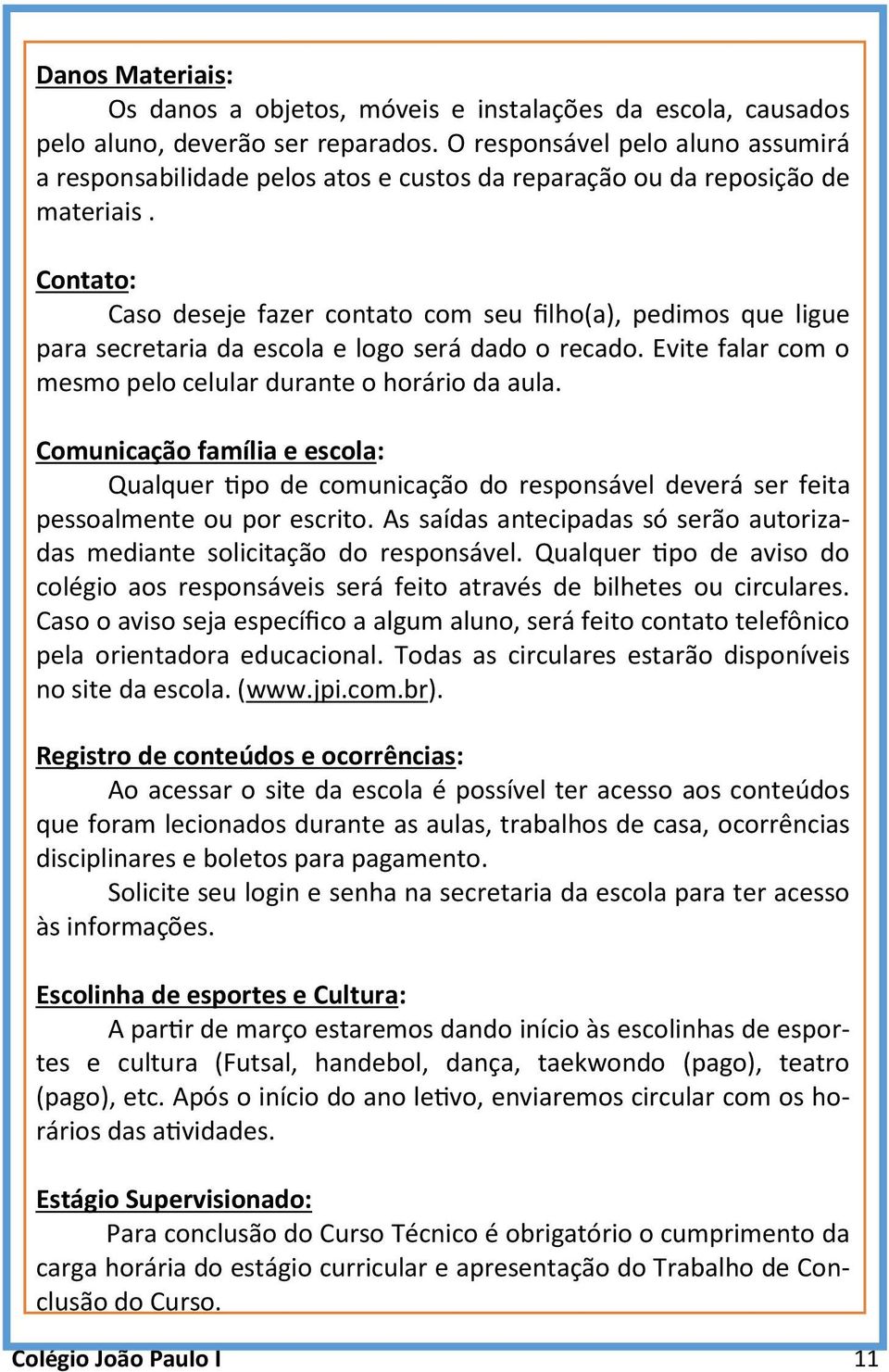 Contato: Caso deseje fazer contato com seu filho(a), pedimos que ligue para secretaria da escola e logo será dado o recado. Evite falar com o mesmo pelo celular durante o horário da aula.