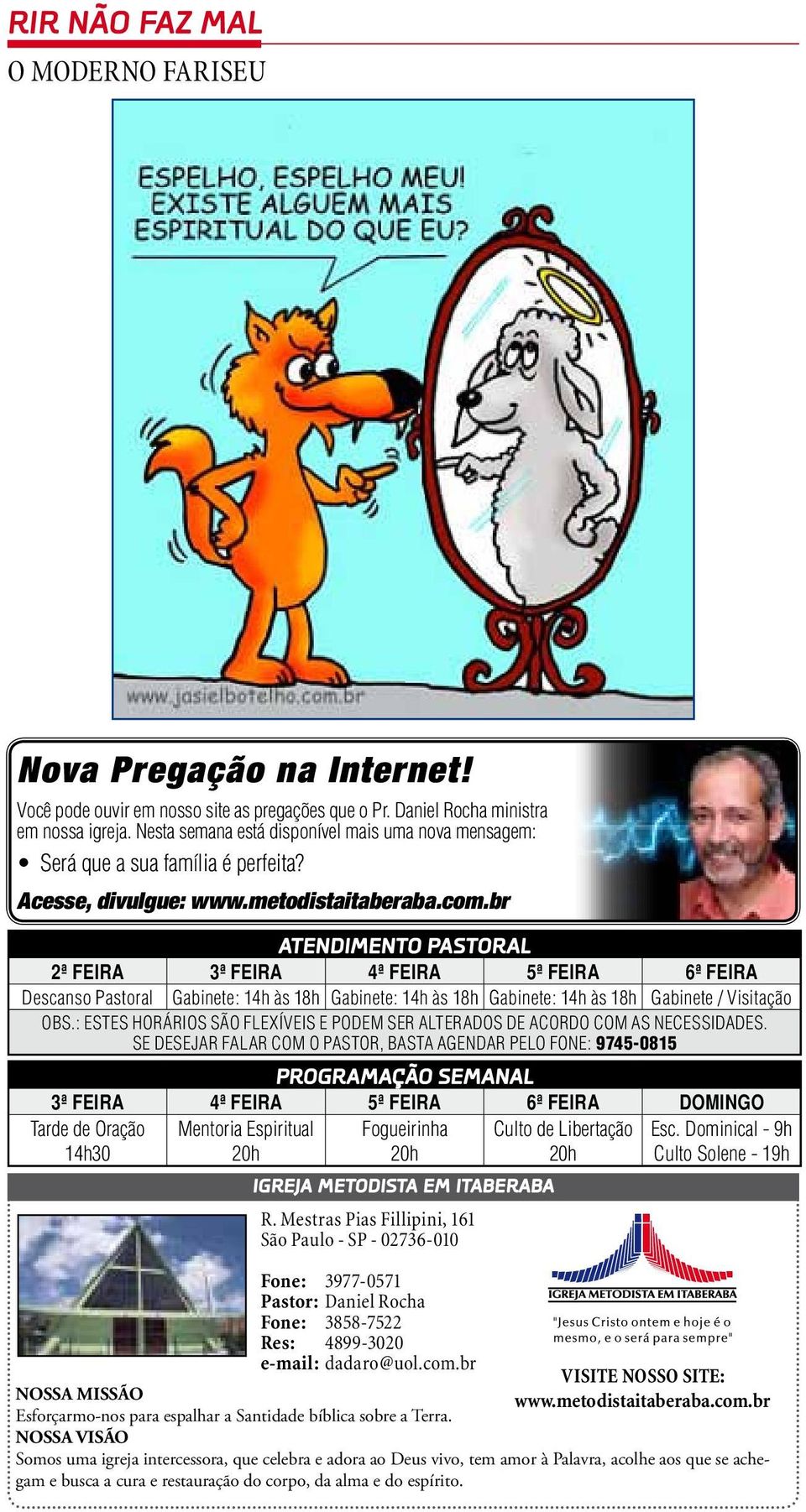 br ATENDIMENTO PASTORAL 2ª feira 3ª feira 4ª feira 5ª feira 6ª feira Descanso Pastoral Gabinete: 14h às 18h Gabinete: 14h às 18h Gabinete: 14h às 18h Gabinete / Visitação Obs.