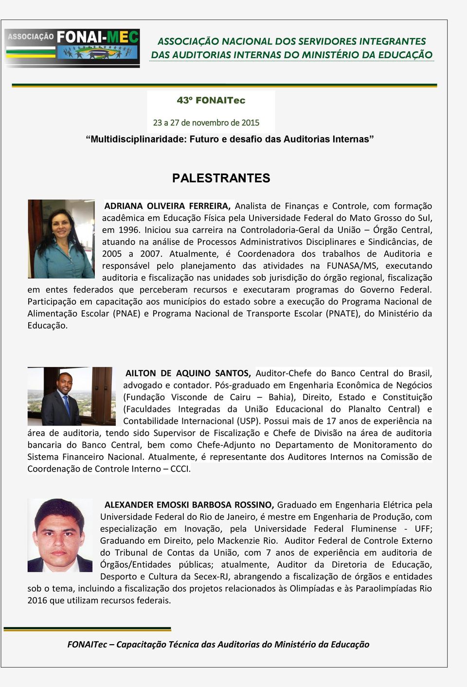 Iniciou sua carreira na Controladoria-Geral da União Órgão Central, atuando na análise de Processos Administrativos Disciplinares e Sindicâncias, de 2005 a 2007.