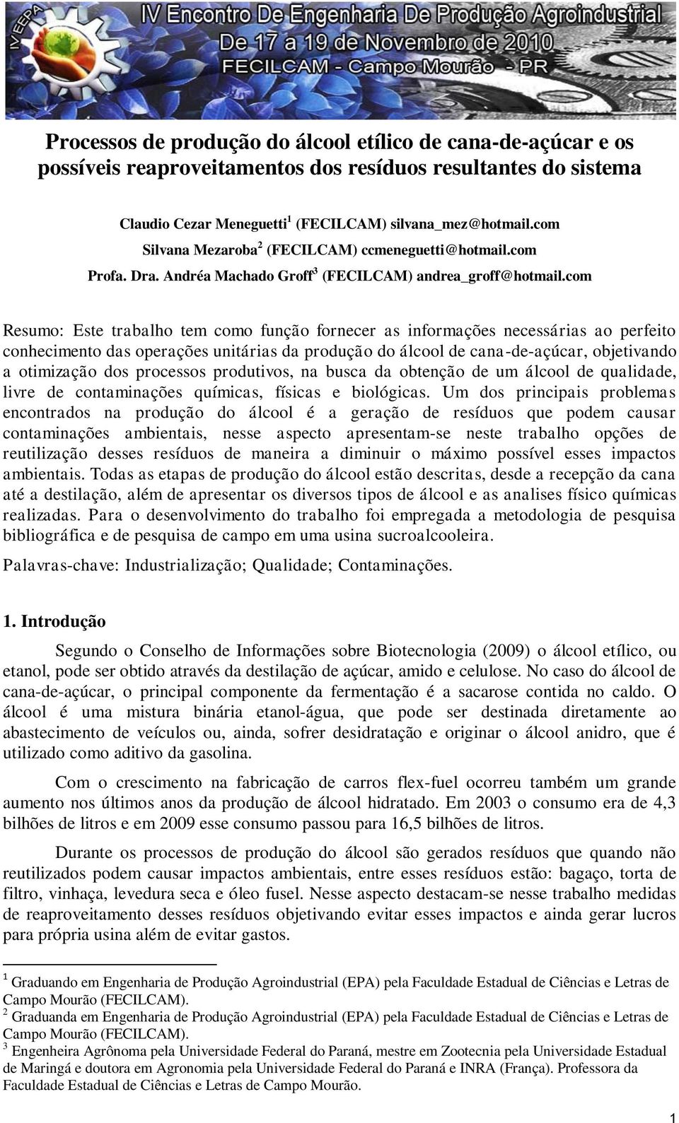 com Resumo: Este trabalho tem como função fornecer as informações necessárias ao perfeito conhecimento das operações unitárias da produção do álcool de cana-de-açúcar, objetivando a otimização dos