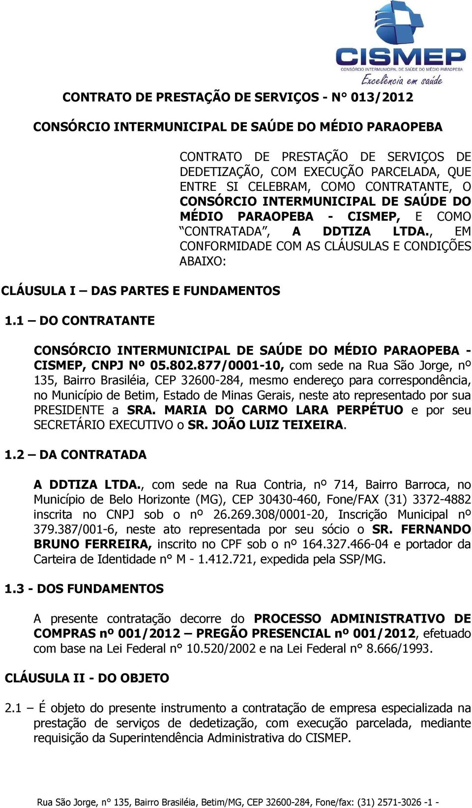 COMO CONTRATADA, A DDTIZA LTDA., EM CONFORMIDADE COM AS CLÁUSULAS E CONDIÇÕES ABAIXO: CONSÓRCIO INTERMUNICIPAL DE SAÚDE DO MÉDIO PARAOPEBA - CISMEP, CNPJ Nº 05.802.