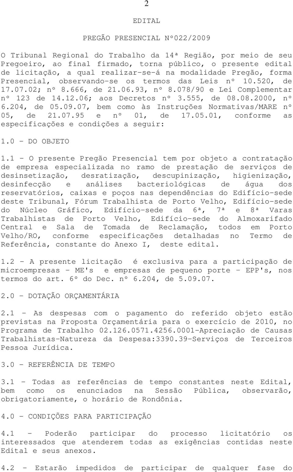 08.2000, nº 6.204, de 05.09.07, bem como às Instruções Normativas/MARE nº 05, de 21.07.95 e nº 01, de 17.05.01, conforme as especificações e condições a seguir: 1.0 - DO OBJETO 1.