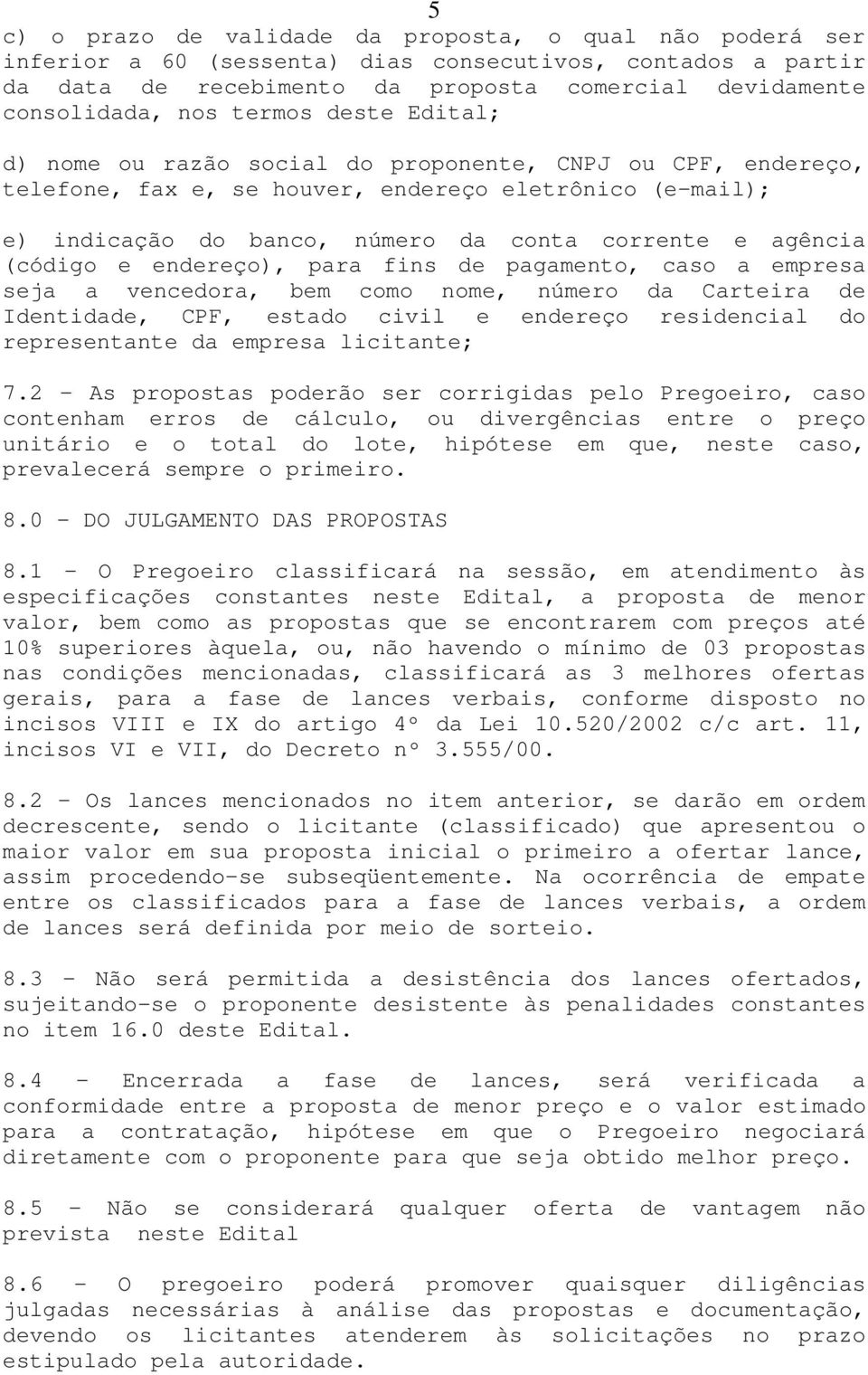 (código e endereço), para fins de pagamento, caso a empresa seja a vencedora, bem como nome, número da Carteira de Identidade, CPF, estado civil e endereço residencial do representante da empresa