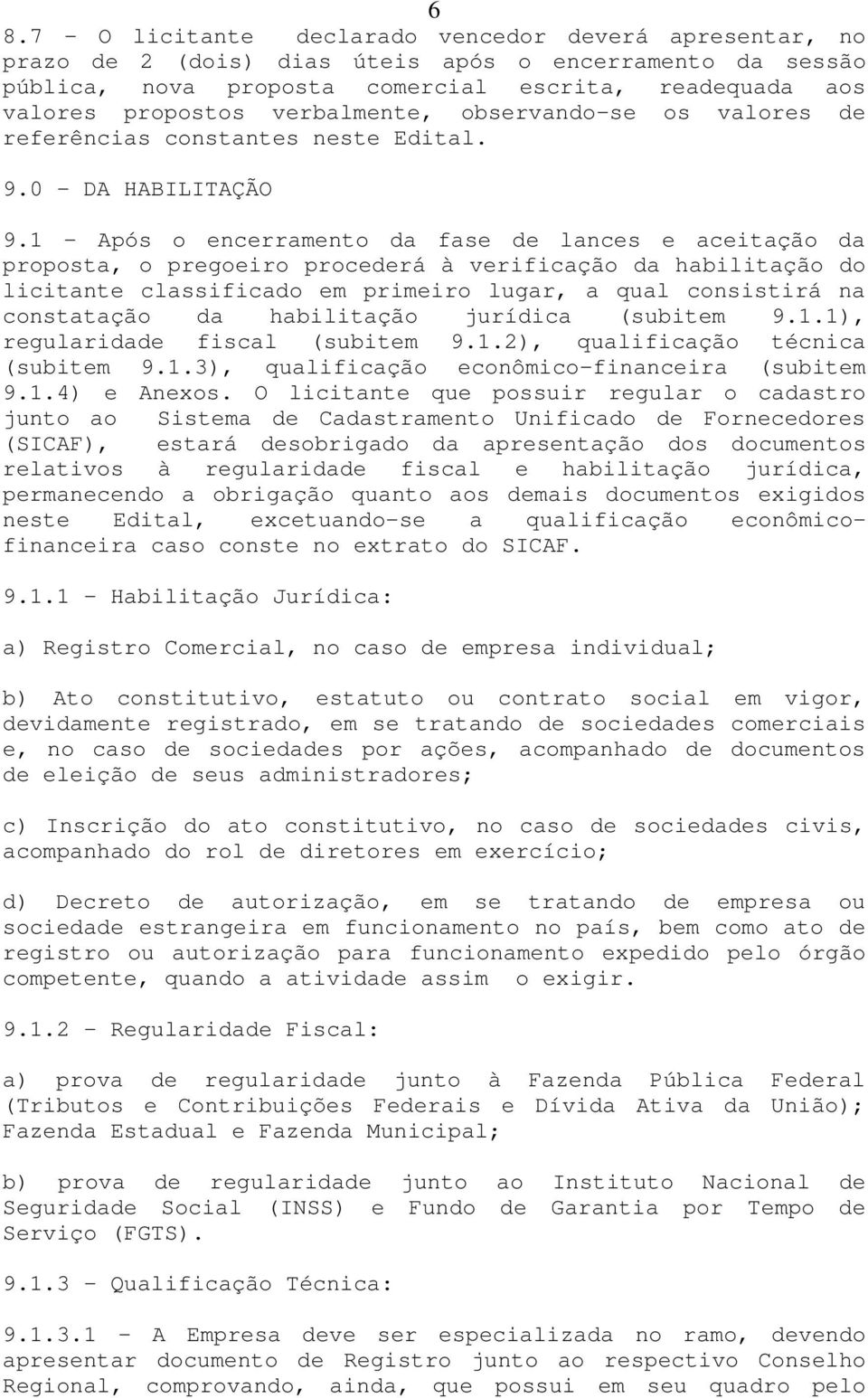 1 - Após o encerramento da fase de lances e aceitação da proposta, o pregoeiro procederá à verificação da habilitação do licitante classificado em primeiro lugar, a qual consistirá na constatação da