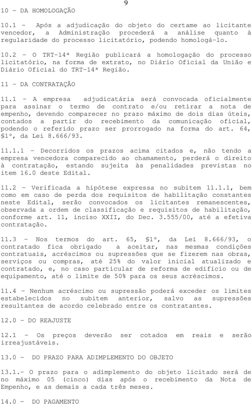 1 - A empresa adjudicatária será convocada oficialmente para assinar o termo de contrato e/ou retirar a nota de empenho, devendo comparecer no prazo máximo de dois dias úteis, contados a partir do