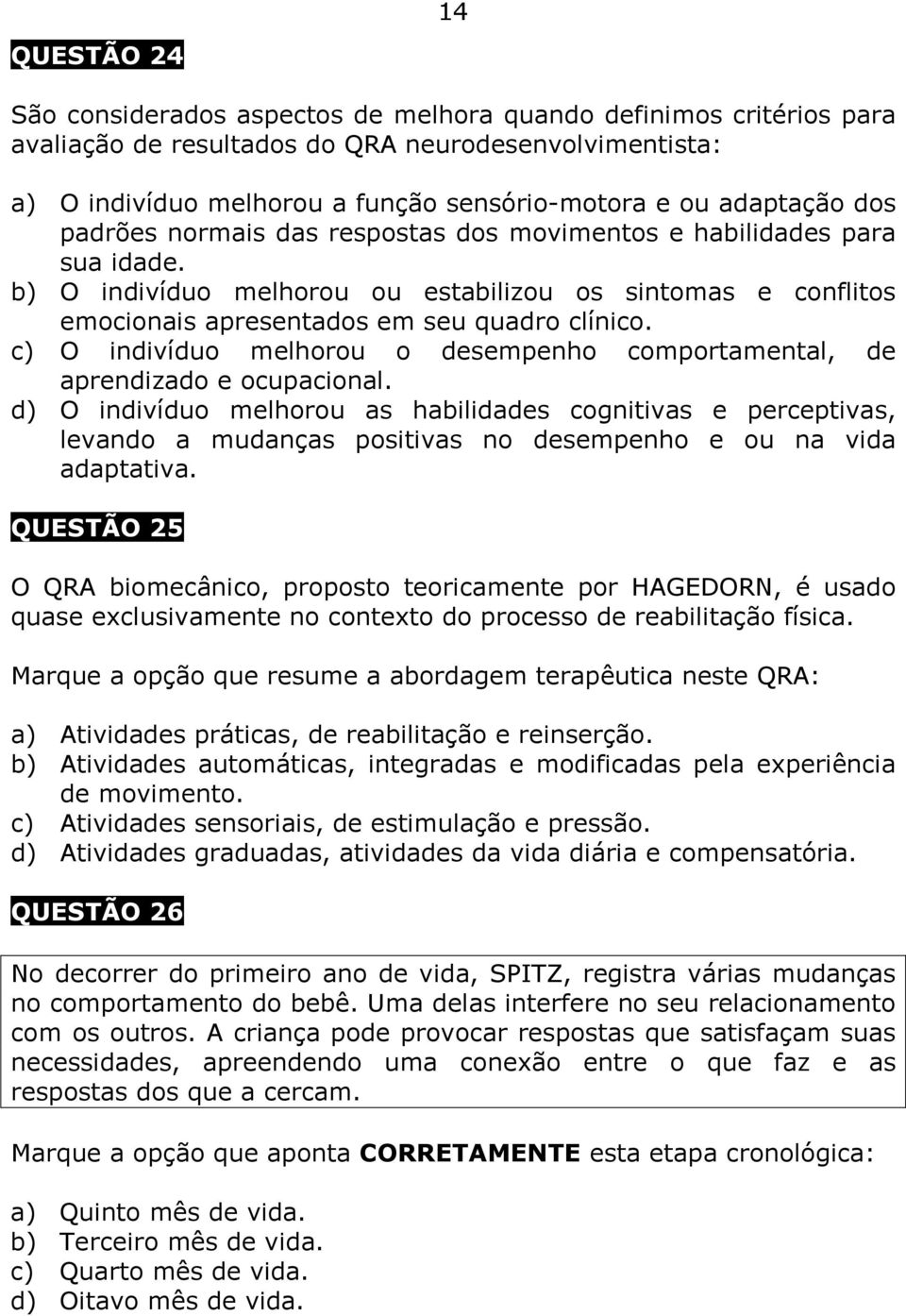 c) O indivíduo melhorou o desempenho comportamental, de aprendizado e ocupacional.