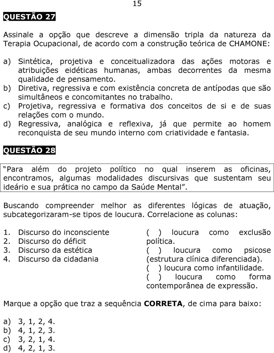 b) Diretiva, regressiva e com existência concreta de antípodas que são simultâneos e concomitantes no trabalho. c) Projetiva, regressiva e formativa dos conceitos de si e de suas relações com o mundo.