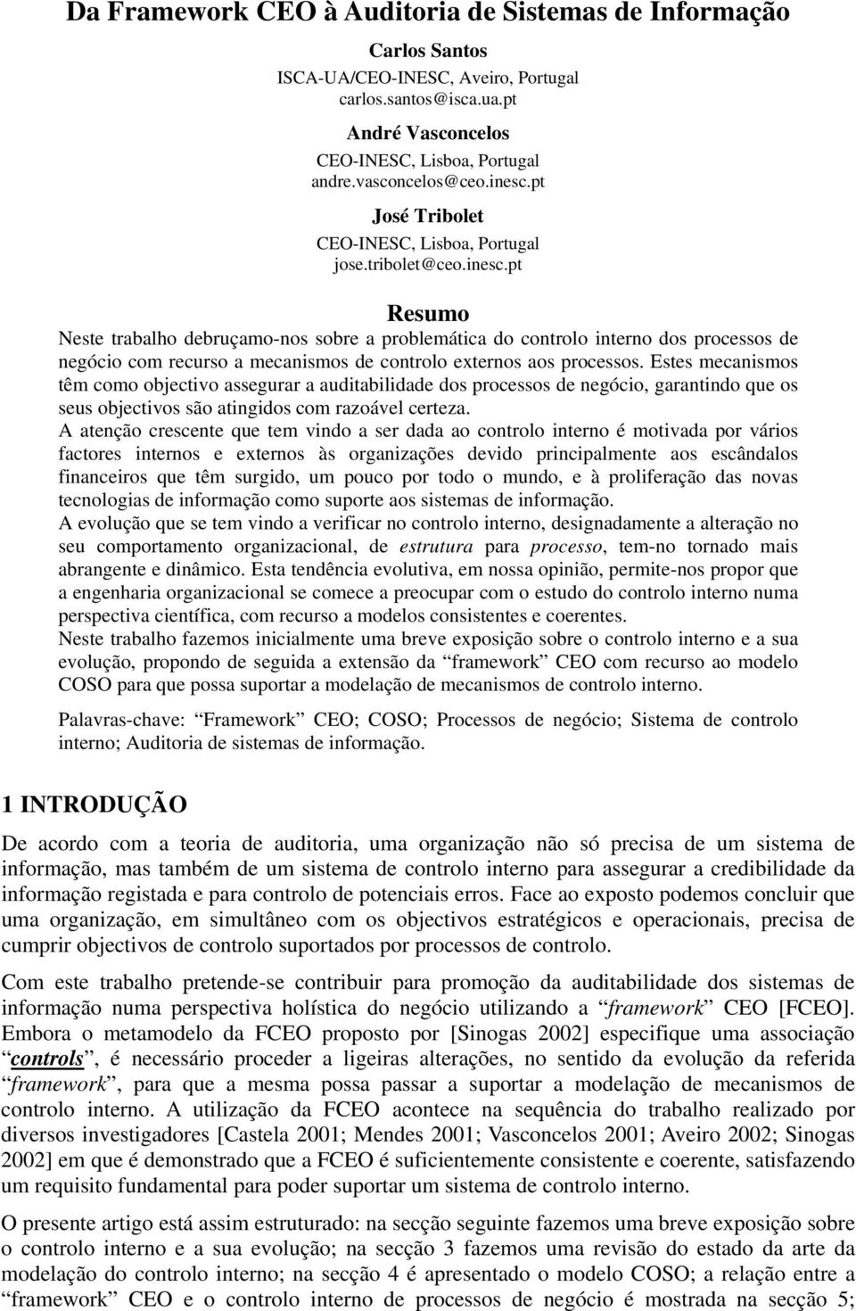 Estes mecanismos têm como objectivo assegurar a auditabilidade dos processos de negócio, garantindo que os seus objectivos são atingidos com razoável certeza.