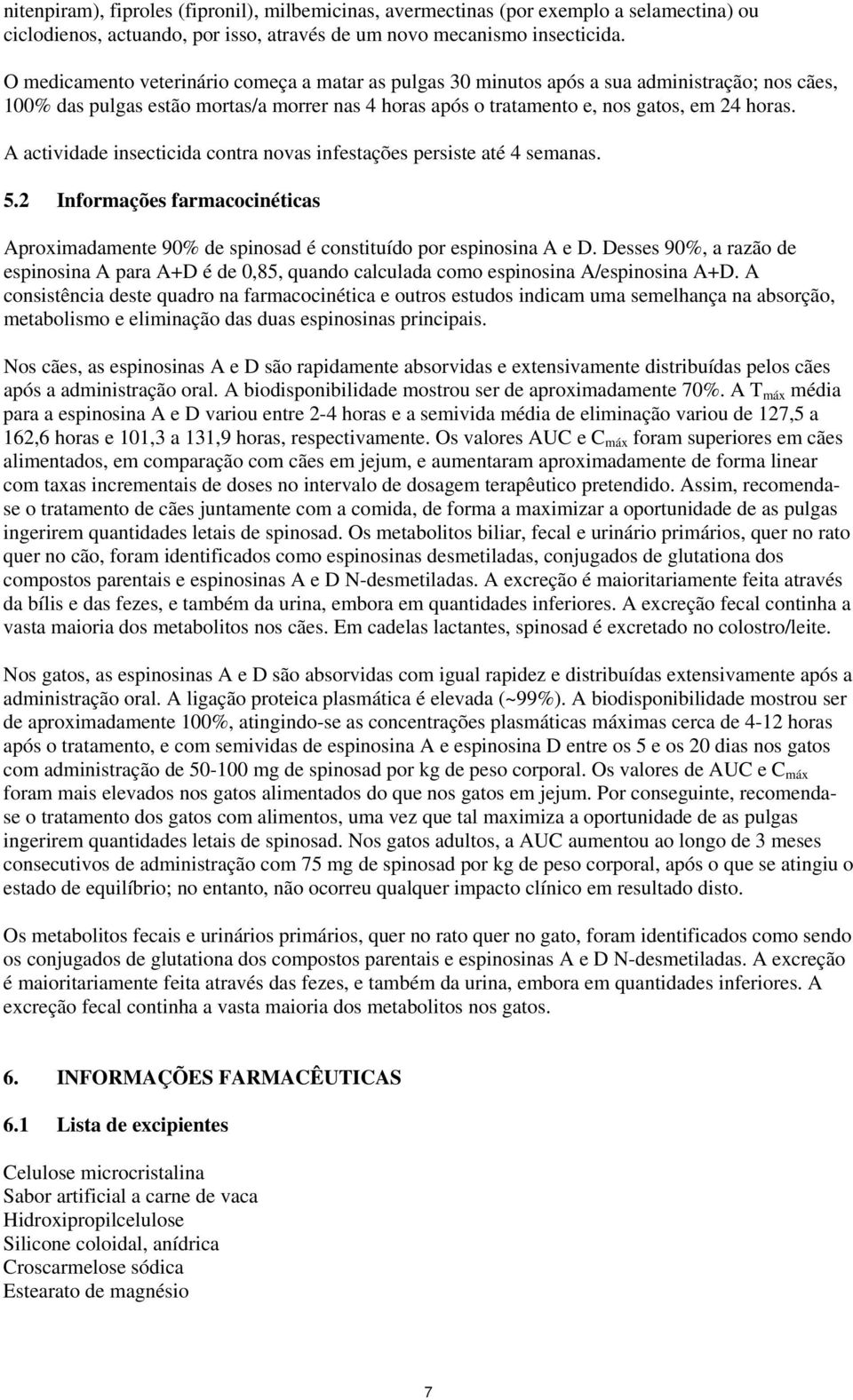 A actividade insecticida contra novas infestações persiste até 4 semanas. 5.2 Informações farmacocinéticas Aproximadamente 90% de spinosad é constituído por espinosina A e D.