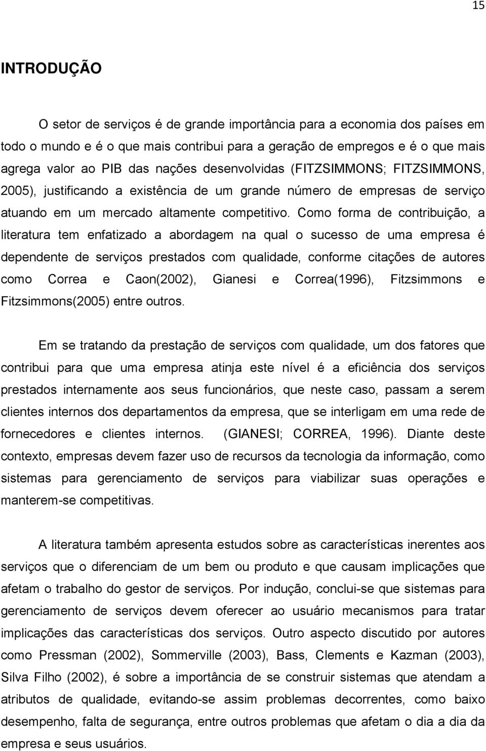 Como forma de contribuição, a literatura tem enfatizado a abordagem na qual o sucesso de uma empresa é dependente de serviços prestados com qualidade, conforme citações de autores como Correa e