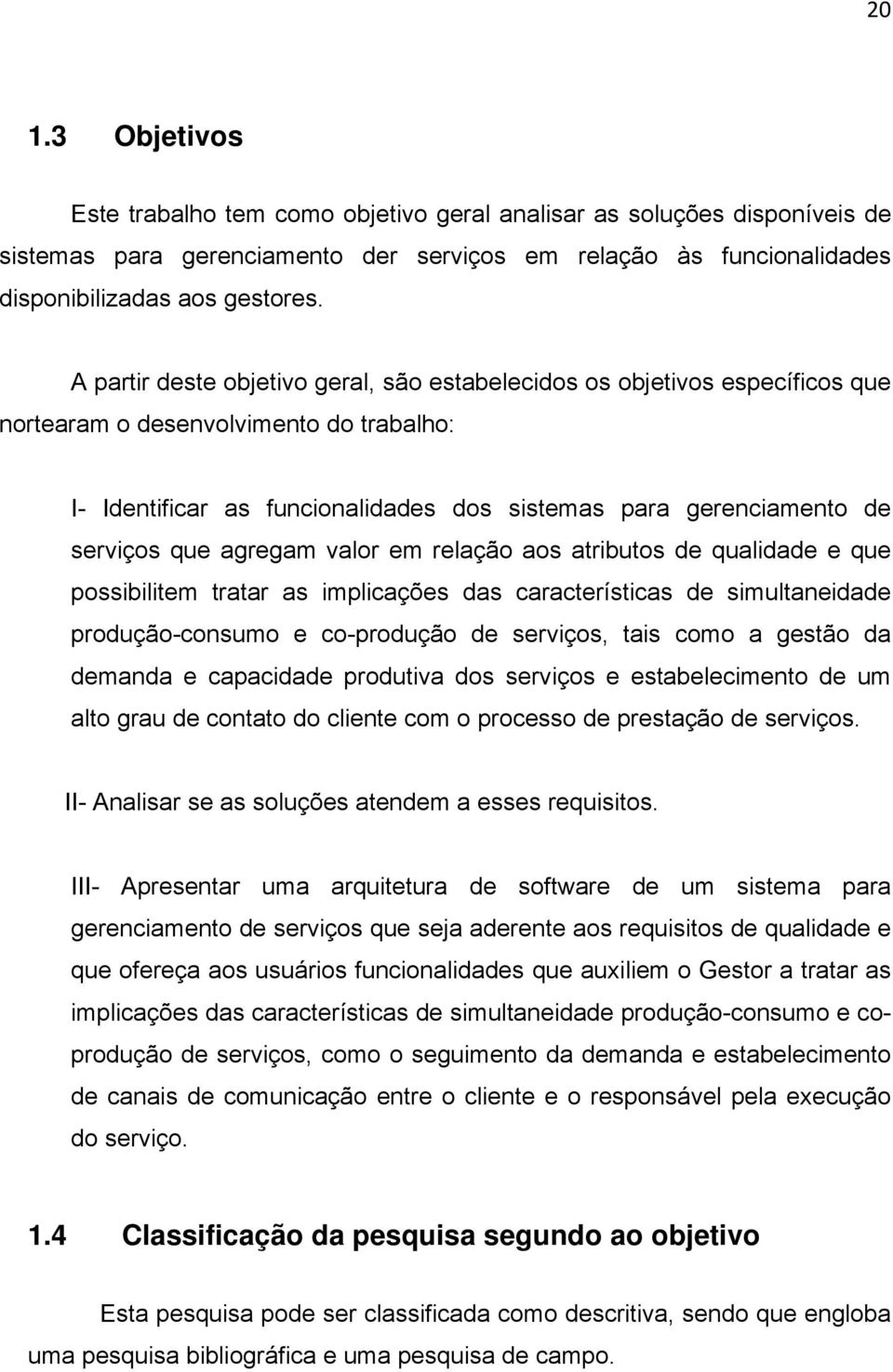 que agregam valor em relação aos atributos de qualidade e que possibilitem tratar as implicações das características de simultaneidade produção-consumo e co-produção de serviços, tais como a gestão