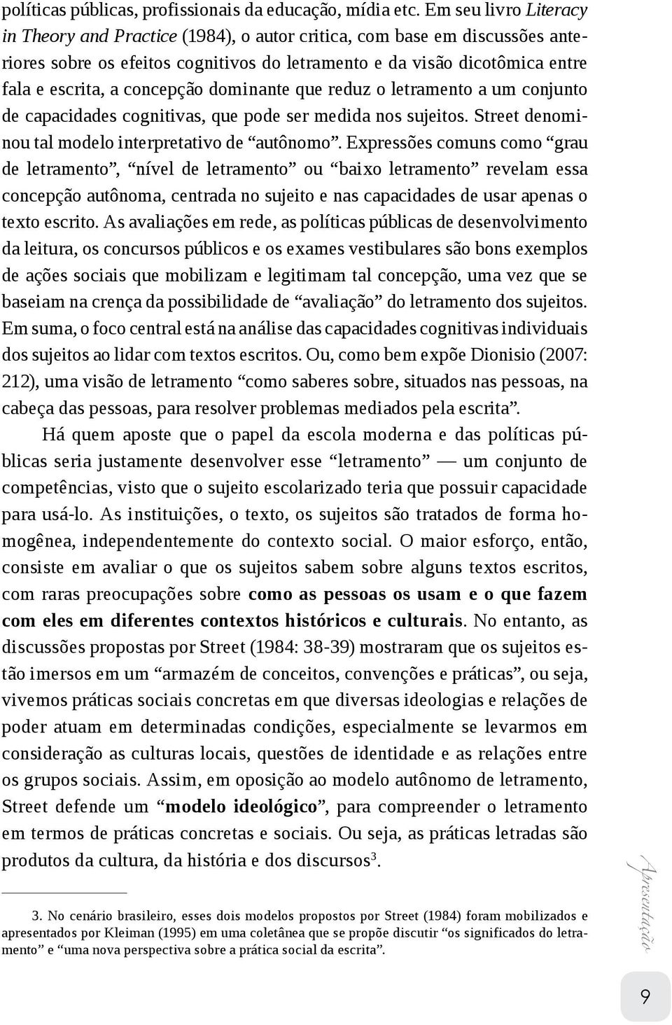 concepção dominante que reduz o letramento a um conjunto de capacidades cognitivas, que pode ser medida nos sujeitos. Street denominou tal modelo interpretativo de autônomo.