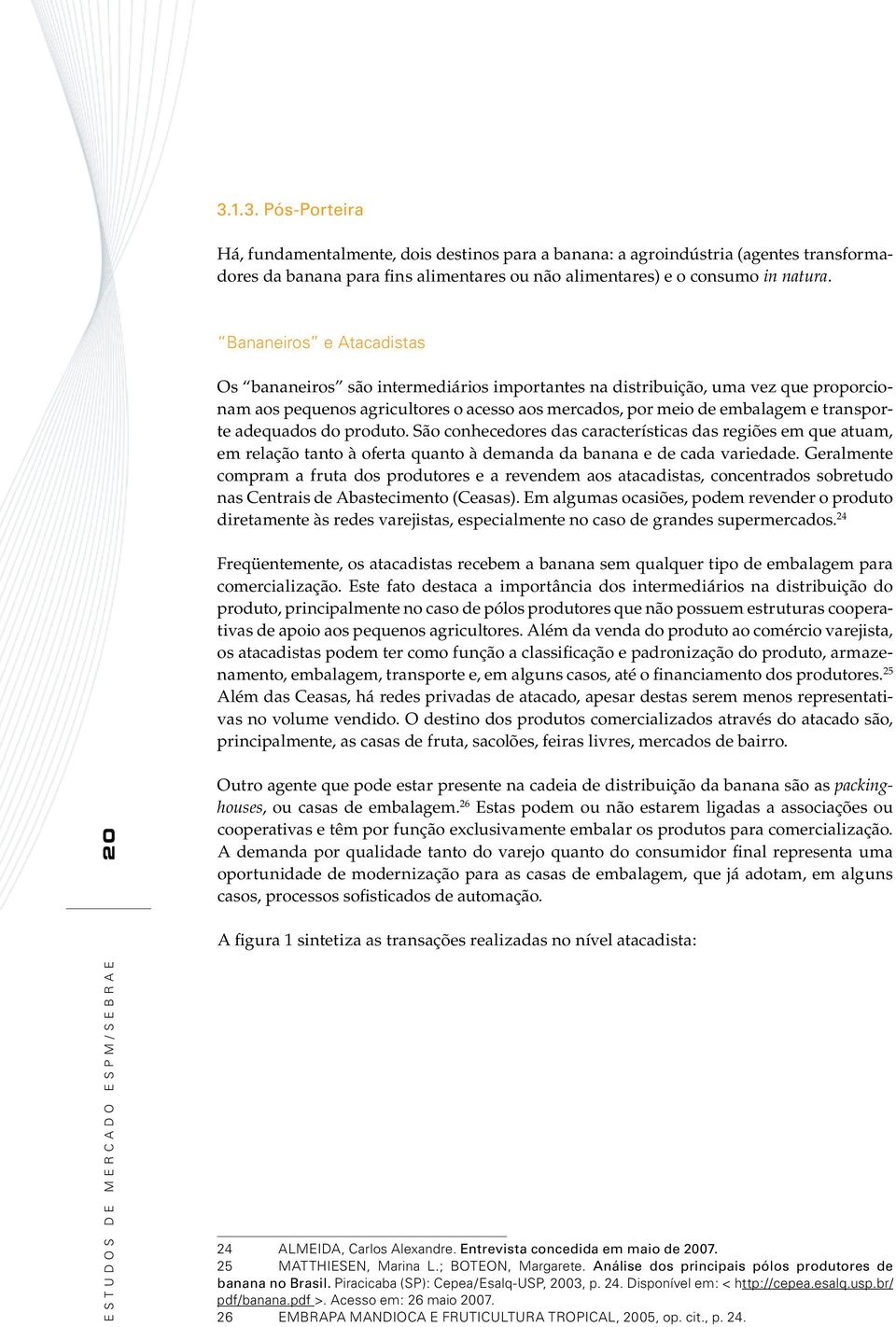 adequados do produto. São conhecedores das características das regiões em que atuam, em relação tanto à oferta quanto à demanda da banana e de cada variedade.