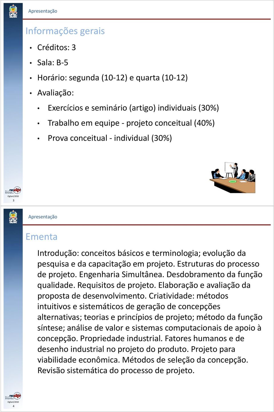 Desdobramento da função qualidade. Requisitos de projeto. Elaboração e avaliação da proposta de desenvolvimento.