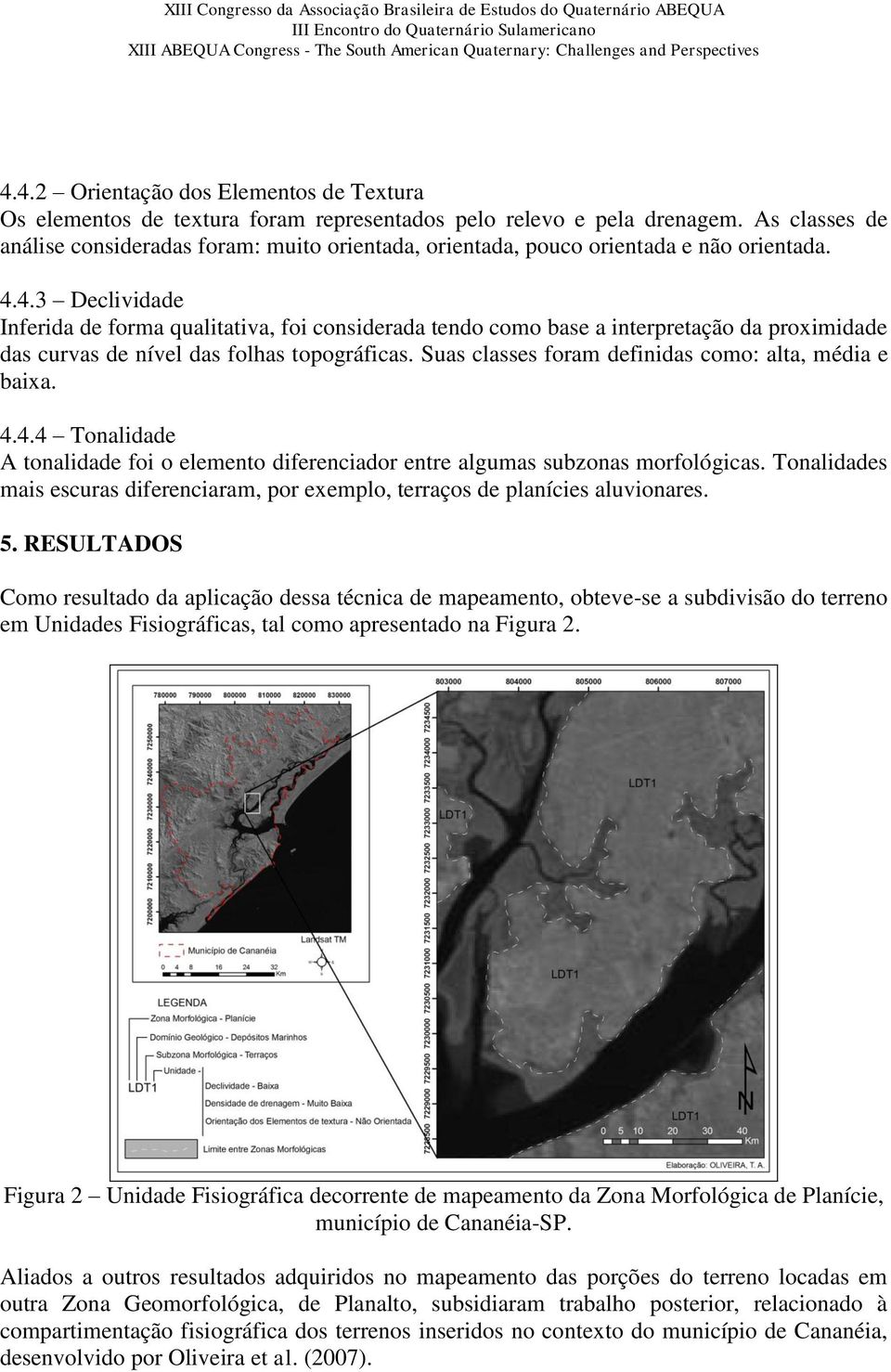 4.3 Declividade Inferida de forma qualitativa, foi considerada tendo como base a interpretação da proximidade das curvas de nível das folhas topográficas.