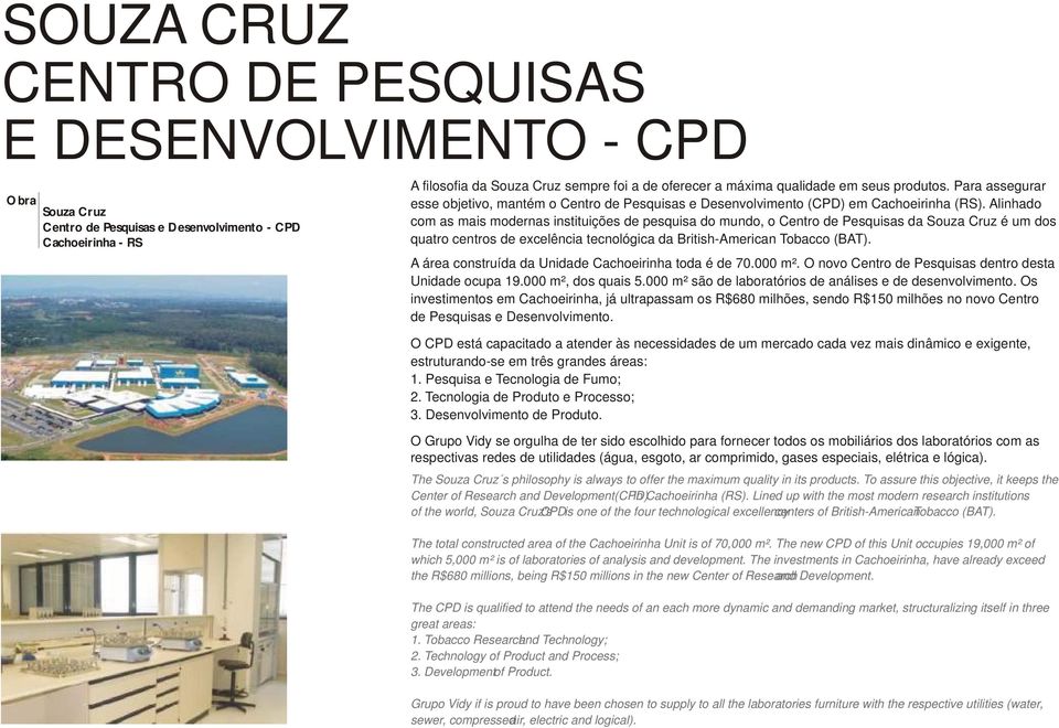 Alinhado com as mais modernas instituições de pesquisa do mundo, o Centro de Pesquisas da Souza Cruz é um dos quatro centros de excelência tecnológica da British-American Tobacco (BAT).