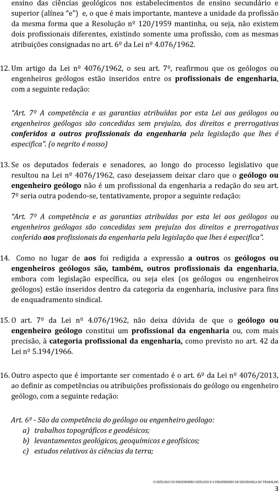 Um artigo da Lei nº 4076/1962, o seu art. 7º, reafirmou que os geólogos ou engenheiros geólogos estão inseridos entre os profissionais de engenharia, com a seguinte redação: Art.