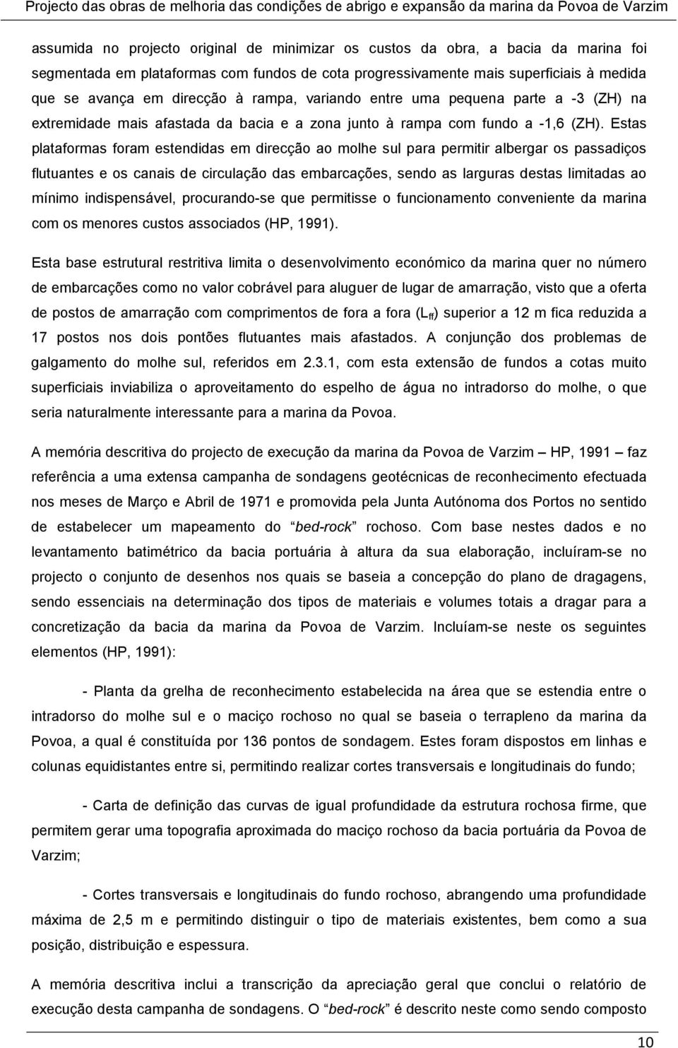 Estas plataformas foram estendidas em direcção ao molhe sul para permitir albergar os passadiços flutuantes e os canais de circulação das embarcações, sendo as larguras destas limitadas ao mínimo