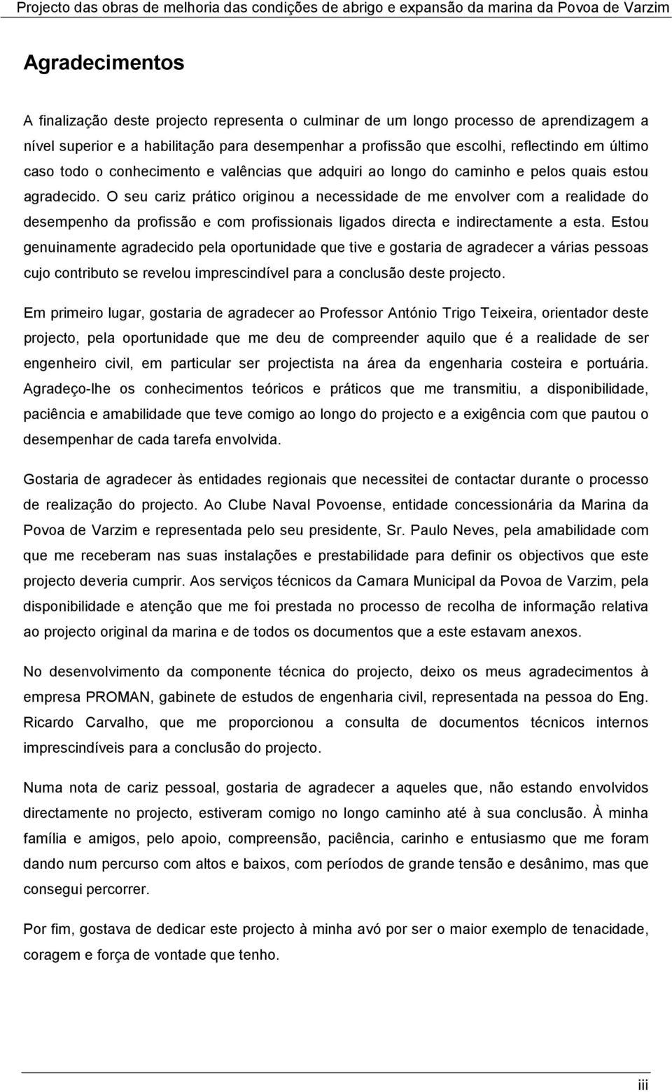 O seu cariz prático originou a necessidade de me envolver com a realidade do desempenho da profissão e com profissionais ligados directa e indirectamente a esta.