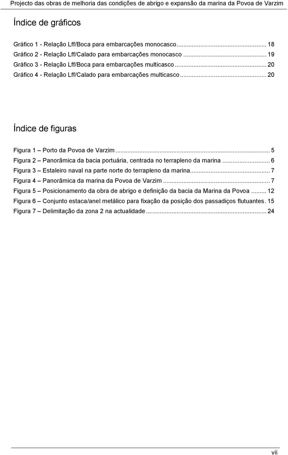 .. 5 Figura 2 Panorâmica da bacia portuária, centrada no terrapleno da marina... 6 Figura 3 Estaleiro naval na parte norte do terrapleno da marina.