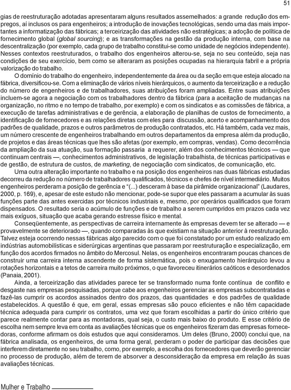 interna, com base na descentralização (por exemplo, cada grupo de trabalho constitui-se como unidade de negócios independente).