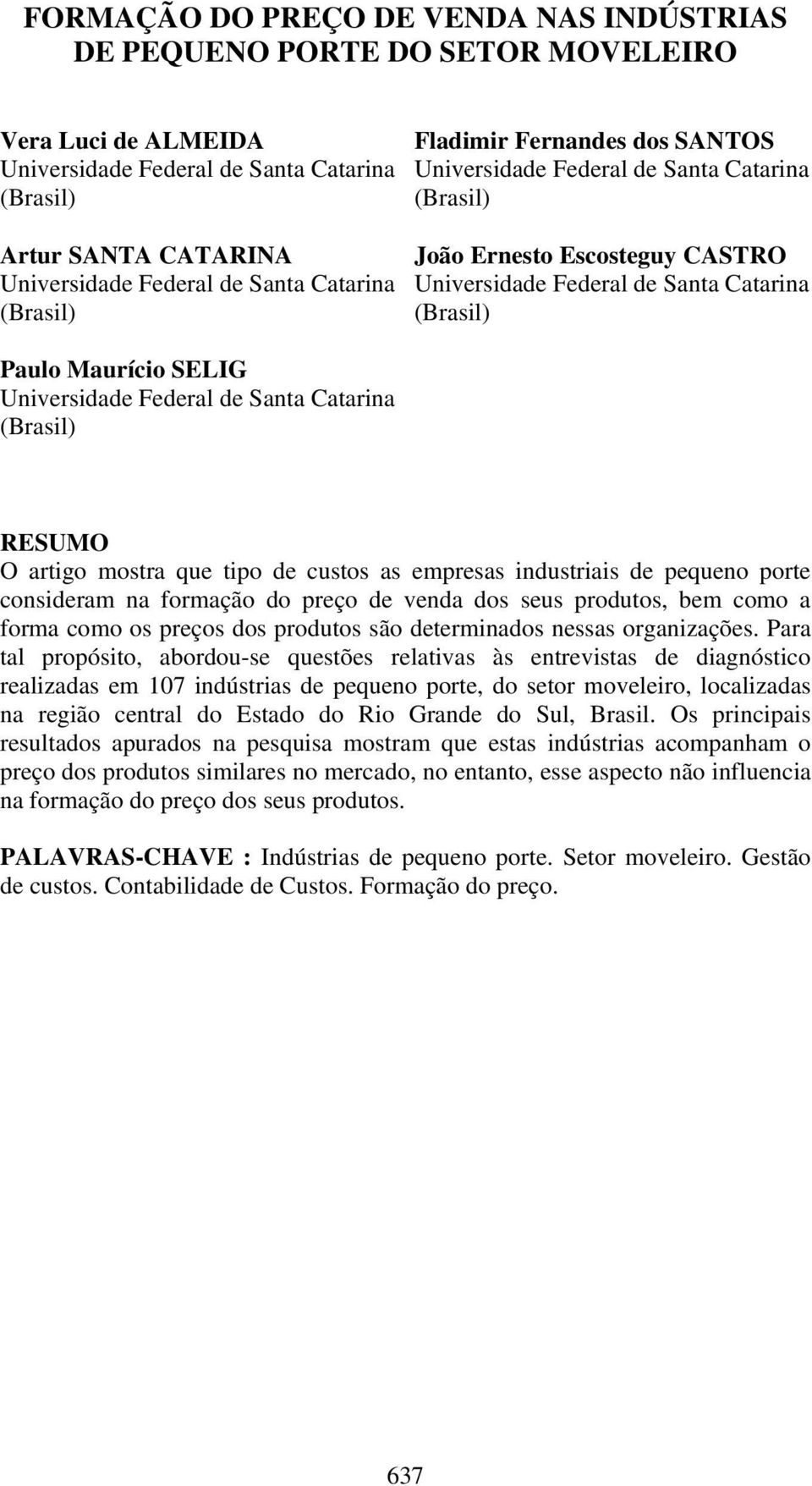 Universidade Federal de Santa Catarina (Brasil) RESUMO O artigo mostra que tipo de custos as empresas industriais de pequeno porte consideram na formação do preço de venda dos seus produtos, bem como