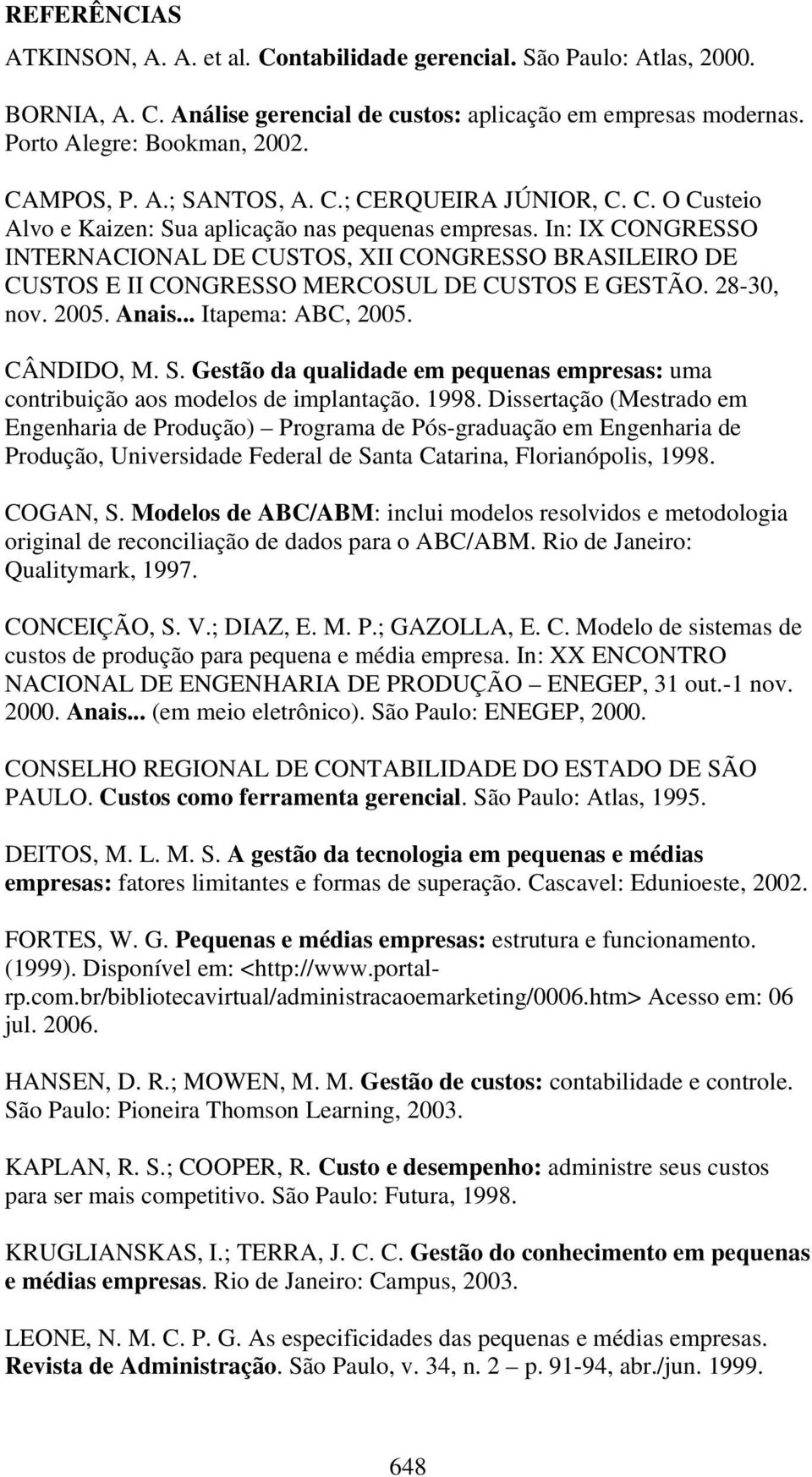 In: IX CONGRESSO INTERNACIONAL DE CUSTOS, XII CONGRESSO BRASILEIRO DE CUSTOS E II CONGRESSO MERCOSUL DE CUSTOS E GESTÃO. 28-30, nov. 2005. Anais... Itapema: ABC, 2005. CÂNDIDO, M. S.