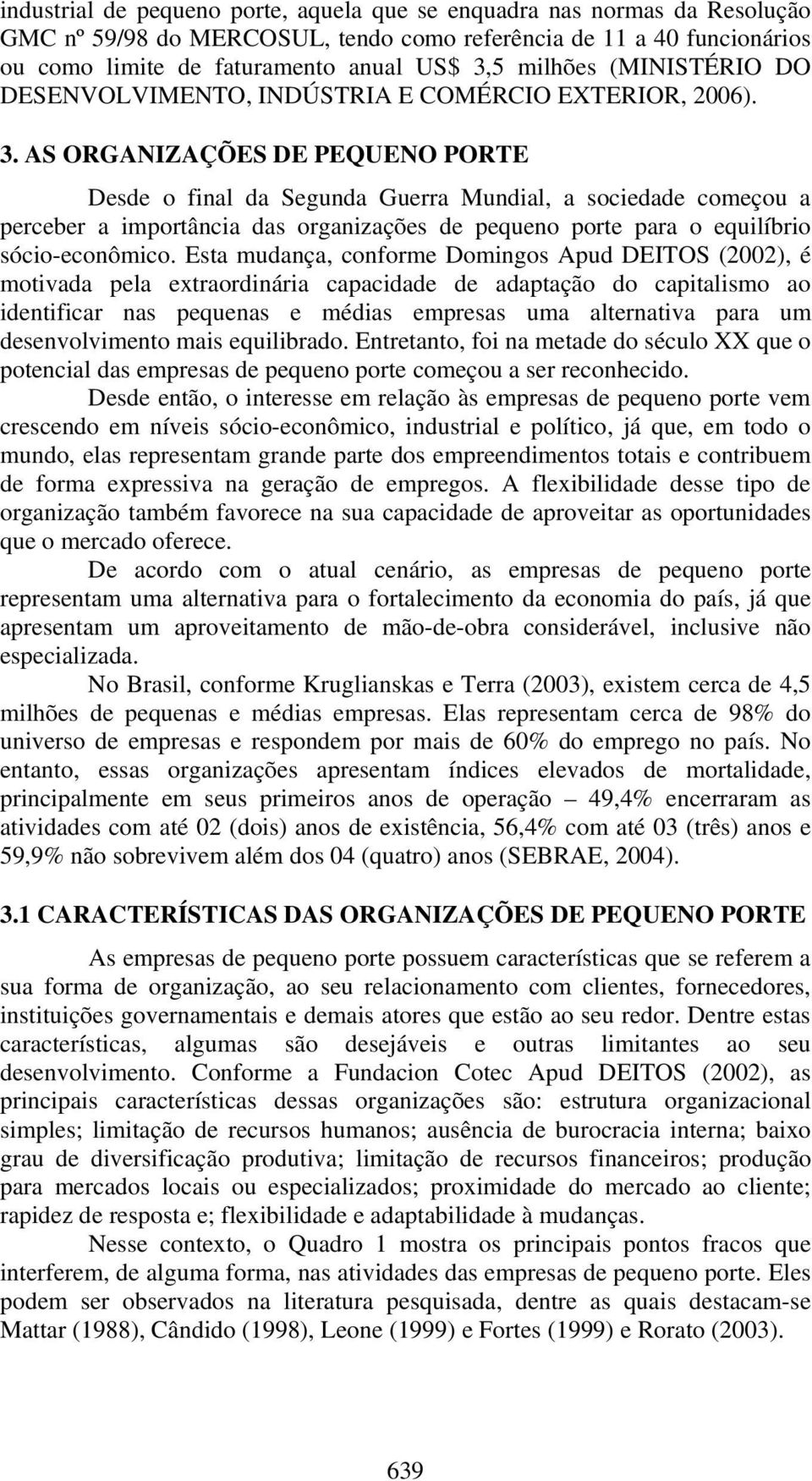 AS ORGANIZAÇÕES DE PEQUENO PORTE Desde o final da Segunda Guerra Mundial, a sociedade começou a perceber a importância das organizações de pequeno porte para o equilíbrio sócio-econômico.