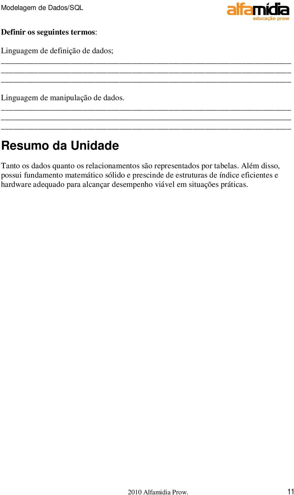 Resumo da Unidade Tanto os dados quanto os relacionamentos são representados por tabelas.