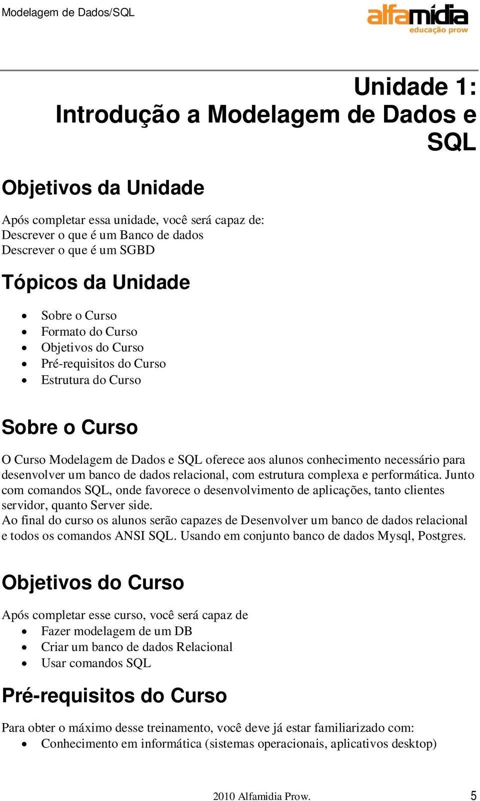 um banco de dados relacional, com estrutura complexa e performática. Junto com comandos SQL, onde favorece o desenvolvimento de aplicações, tanto clientes servidor, quanto Server side.